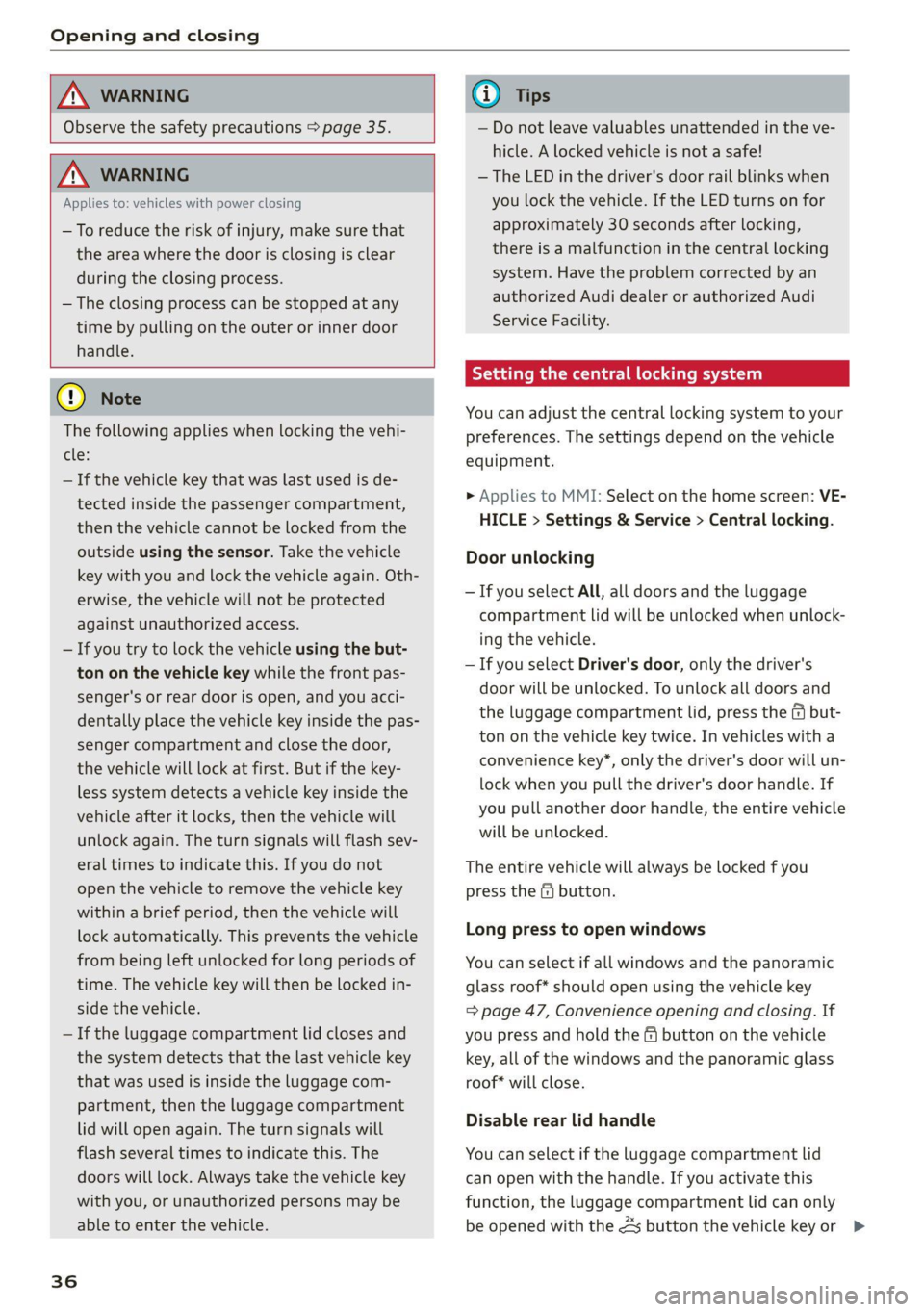 AUDI Q8 2021 Owner´s Manual Opening and closing
ZA\ WARNING
Observe the safety precautions > page 35.
ZA\ WARNING
Applies to: vehicles with power closing
—To reduce the risk of injury, make sure that
the area AUDI Q8 2021 Owner´s Manual Opening and closing
ZA\ WARNING
Observe the safety precautions > page 35.
ZA\ WARNING
Applies to: vehicles with power closing
—To reduce the risk of injury, make sure that
the area