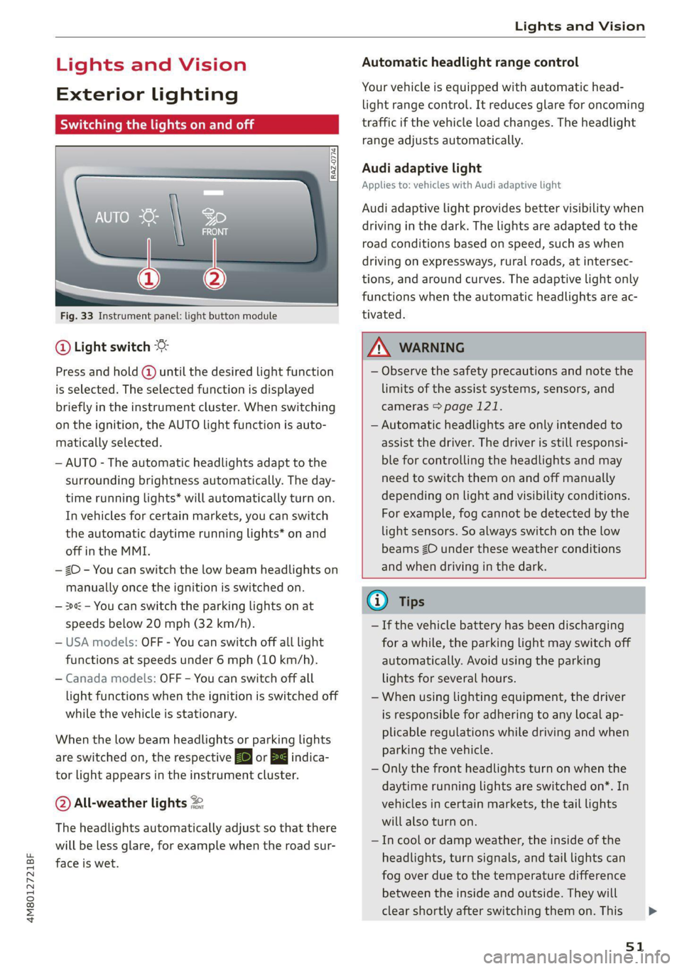 AUDI Q8 2021  Owner´s Manual 4M8012721BF 
Lights and Vision 
  
Lights and Vision 
Exterior lighting 
Switching the lights on and off 
  
  
Fig. 33 Instrument panel: light button module 
@ Light switch 
Press and hold @ until th