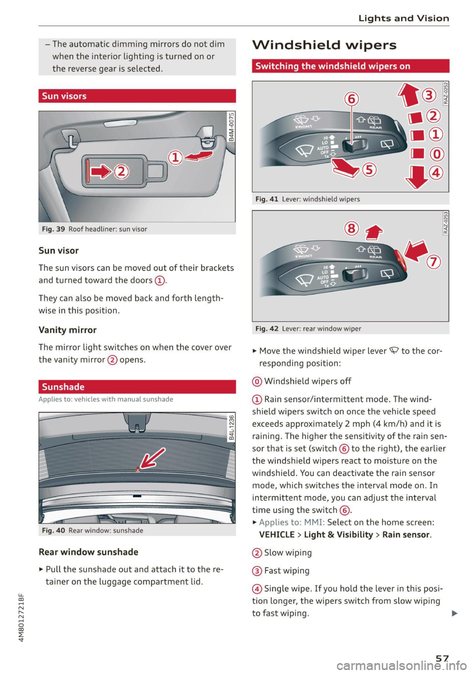 AUDI Q8 2021 Owner´s Manual 4M8012721BF
Lights and Vision
— The automatic dimming mirrors do not dim Windshield wipers
when the interior lighting is turned on or
the reverse gear is selected. Switching the windshie AUDI Q8 2021 Owner´s Manual 4M8012721BF
Lights and Vision
— The automatic dimming mirrors do not dim Windshield wipers
when the interior lighting is turned on or
the reverse gear is selected. Switching the windshie