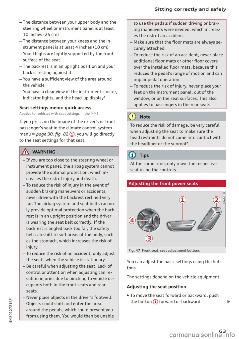 AUDI Q8 2021 Owner´s Manual 4M8012721BF
Sitting correctly and safely
— The distance between your upper body and the
steering wheel or instrument panel is at least
10 inches (25 cm)
— The distance between your knees a AUDI Q8 2021 Owner´s Manual 4M8012721BF
Sitting correctly and safely
— The distance between your upper body and the
steering wheel or instrument panel is at least
10 inches (25 cm)
— The distance between your knees a
