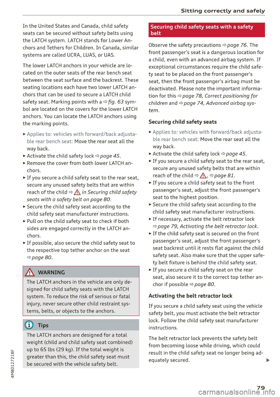 AUDI Q8 2021  Owner´s Manual 4M8012721BF 
Sitting correctly and safely 
  
In the United States and Canada, child safety 
seats can be secured without safety belts using 
the LATCH system. LATCH stands for Lower An- 
chors and Te