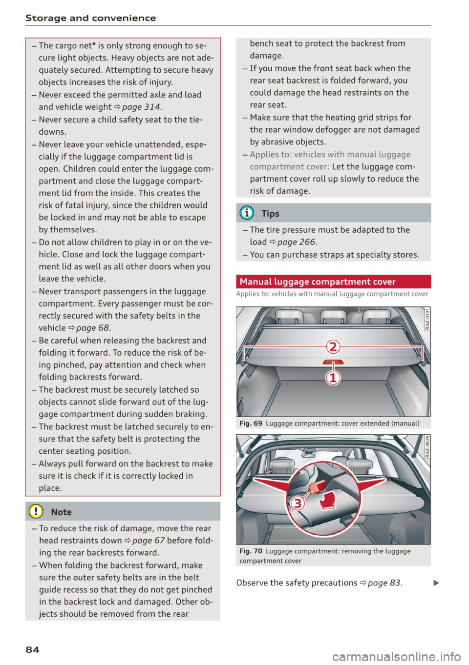AUDI Q8 2021  Owner´s Manual Storage and convenience 
  
  
  
— The cargo net* is only strong enough to se- 
cure light objects. Heavy objects are not ade- 
quately secured. Attempting to secure heavy 
objects increases the ri