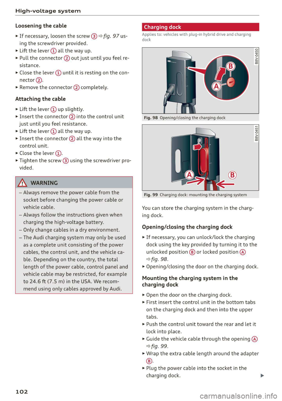 AUDI A3 2020  Owner´s Manual High-voltage system 
  
Loosening the cable 
> If necessary, loosen the screw () 9 fig. 97 us- 
ing 
the screwdriver provided. 
> Lift the lever @ all the way up. 
> Pull the connector (2) out just un