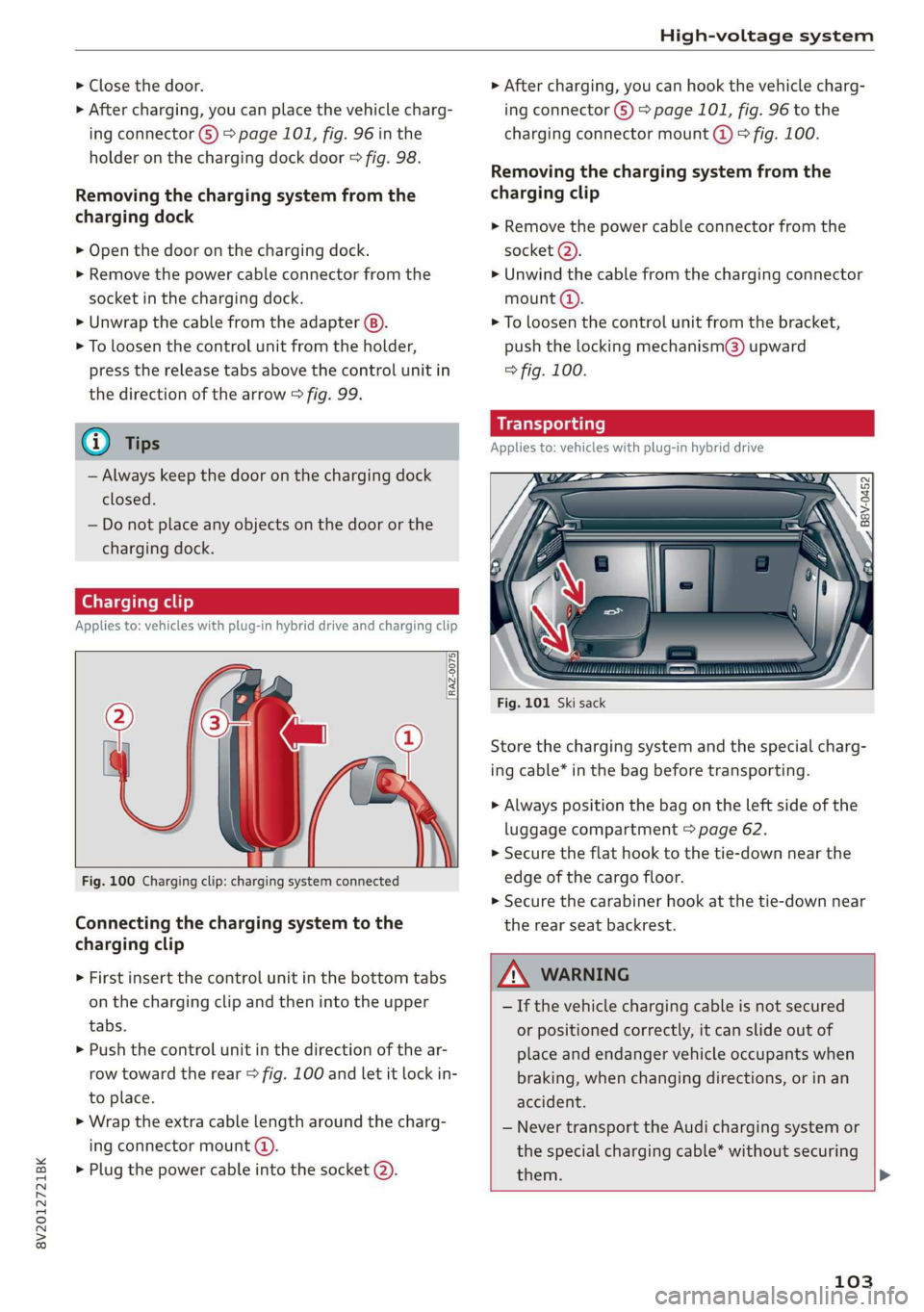 AUDI A3 2020  Owner´s Manual 8V2012721BK 
High-voltage system 
  
> Close the door. 
> After charging, you can place the vehicle charg- 
ing connector (6) > page 101, fig. 96 in the 
holder on the charging dock door > fig. 98. 
R