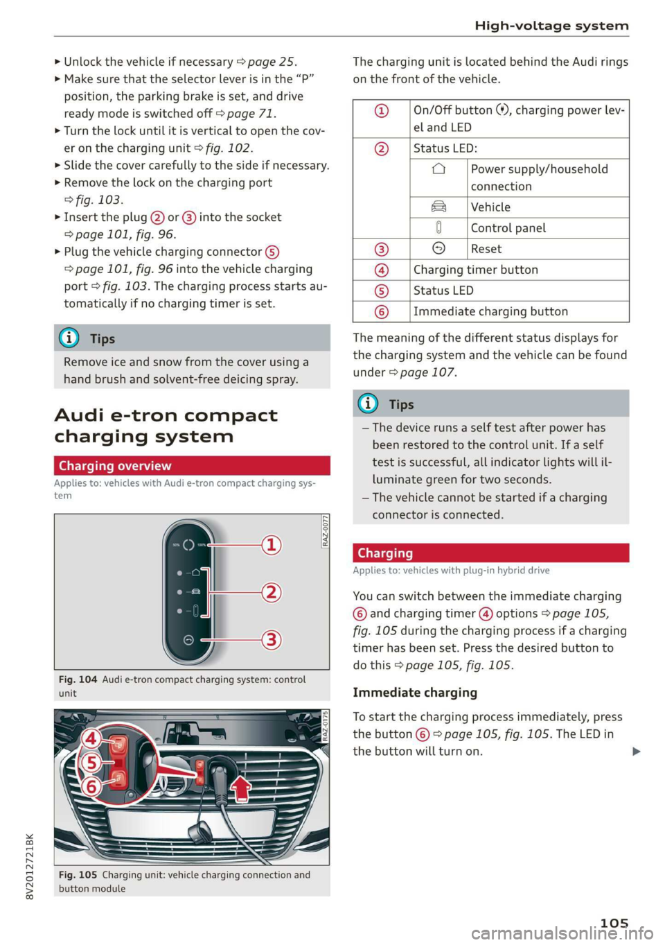 AUDI A3 2020  Owner´s Manual 8V2012721BK 
High-voltage system 
  
> Unlock the vehicle if necessary > page 25. 
> Make sure  that the selector lever is in the “P” 
position, the parking brake is set, and drive 
ready mode is 