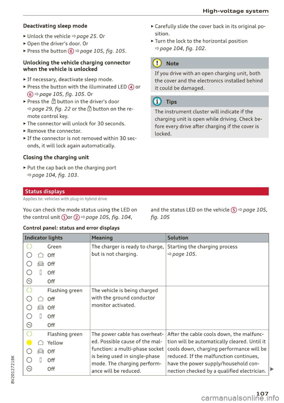 AUDI A3 2020  Owner´s Manual 8V2012721BK 
High-voltage system 
  
Deactivating sleep mode 
> Unlock the vehicle > page 25. Or 
> Open the driver's door. Or 
> Press the button © > page 105, fig. 105. 
Unlocking the vehicle c