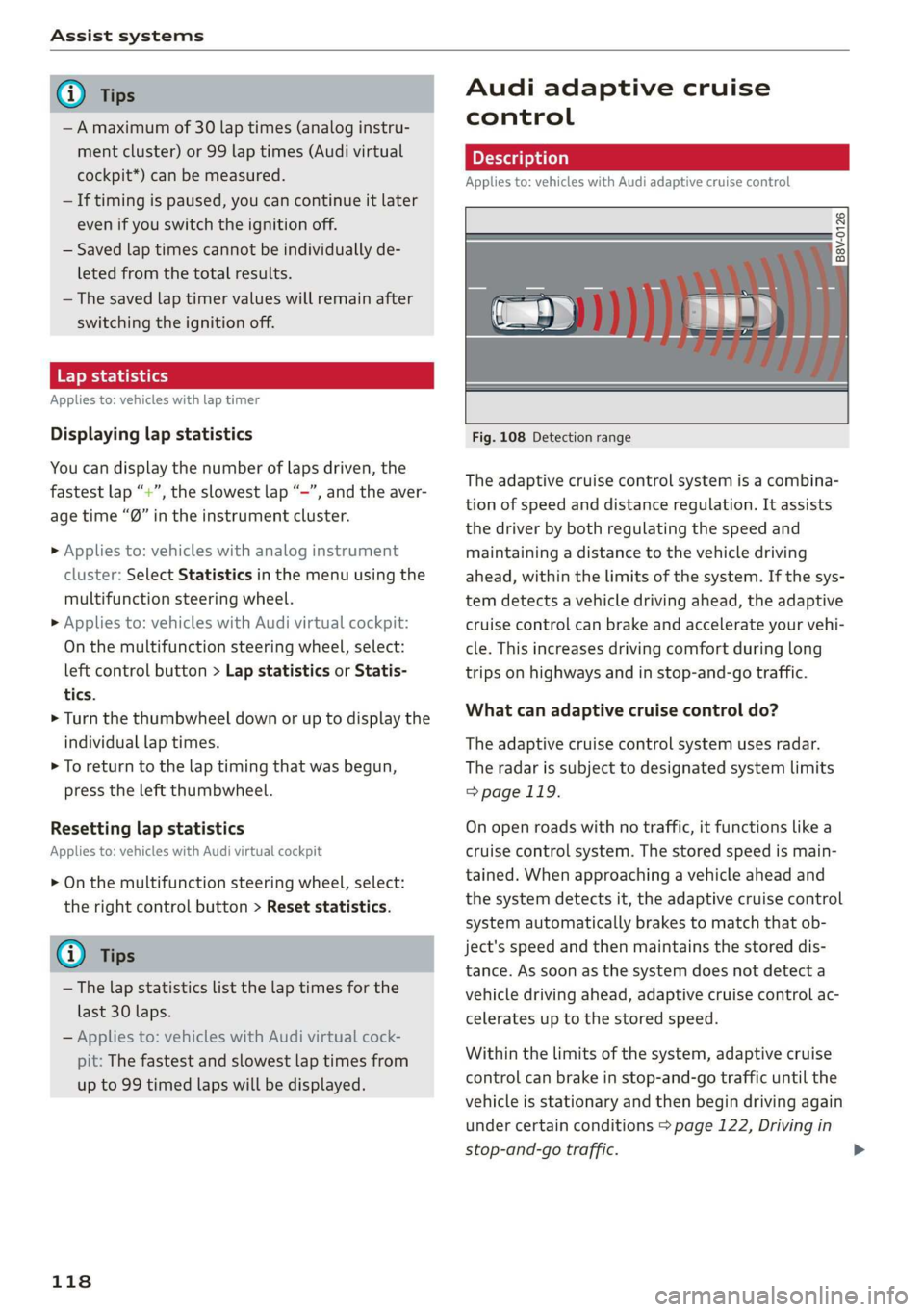 AUDI A3 2020  Owner´s Manual Assist systems 
  
  
—A maximum of 30 lap times (analog instru- 
ment cluster) or 99 lap times (Audi virtual 
cockpit*) can be measured. 
— If  timing is paused, you can continue it later 
even i