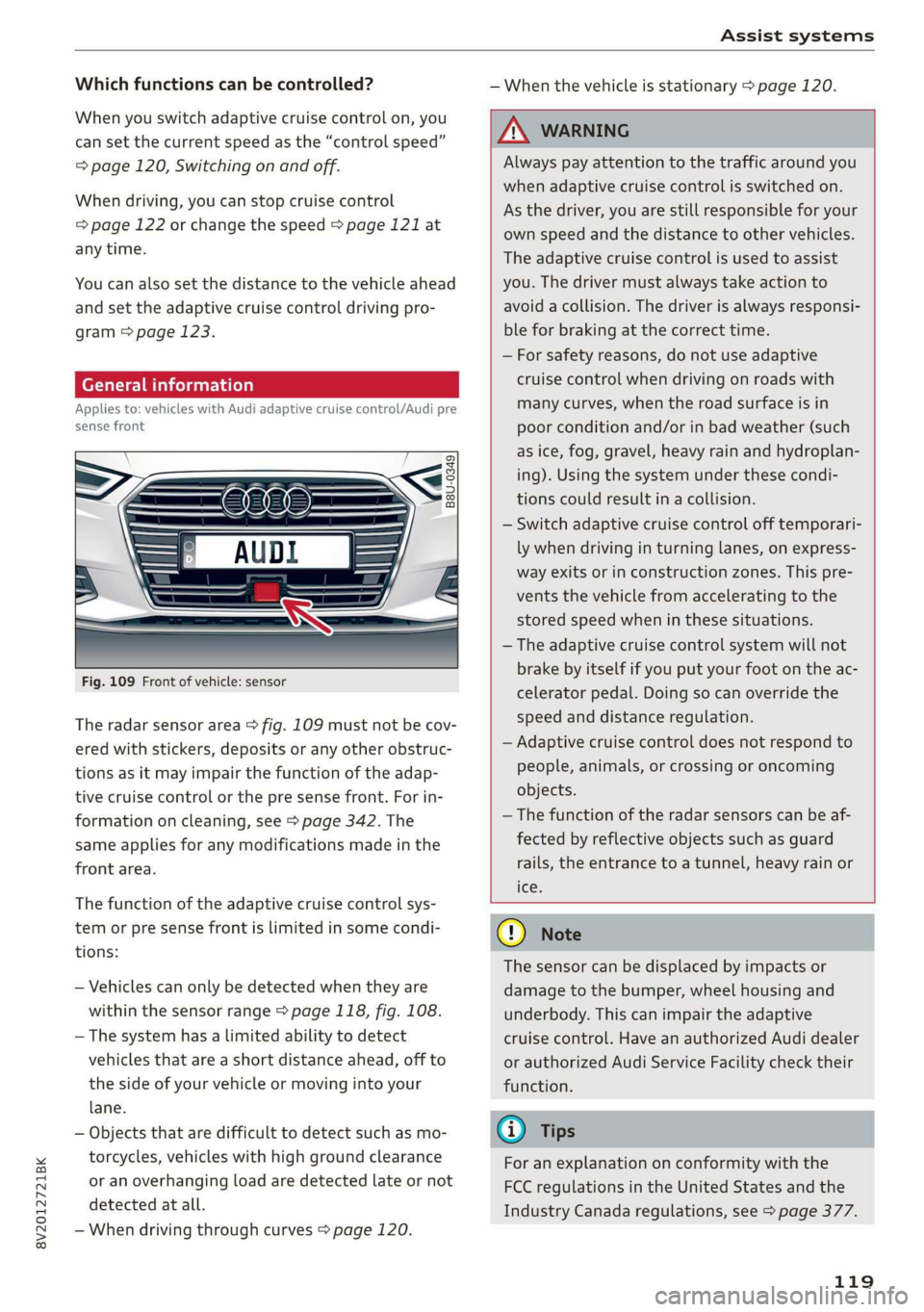 AUDI A3 2020 Owner´s Manual 8V2012721BK
Assist systems
Which functions can be controlled?
When you switch adaptive cruise control on, you
can set the current speed as the “control speed”
= page 120, Switching on and AUDI A3 2020 Owner´s Manual 8V2012721BK
Assist systems
Which functions can be controlled?
When you switch adaptive cruise control on, you
can set the current speed as the “control speed”
= page 120, Switching on and