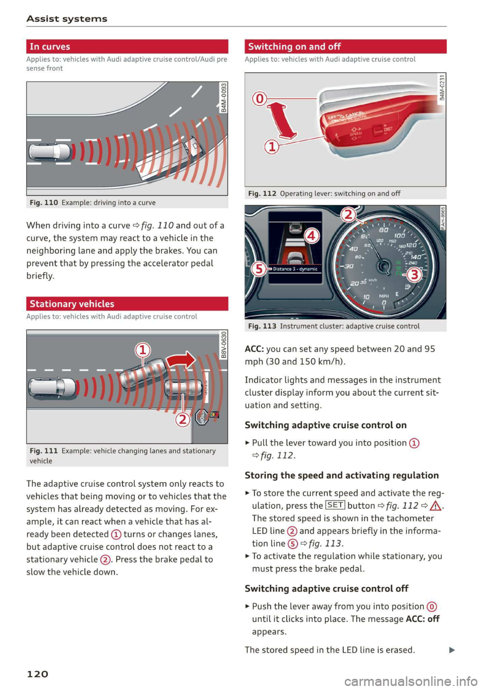 AUDI A3 2020  Owner´s Manual Assist systems 
  
In curves 
Applies to: vehicles with  Audi adaptive cruise control/Audi pre 
sense front 
  
      
Fig. 110 Example: driving into a curve 
When driving into a curve > fig. 110 and 