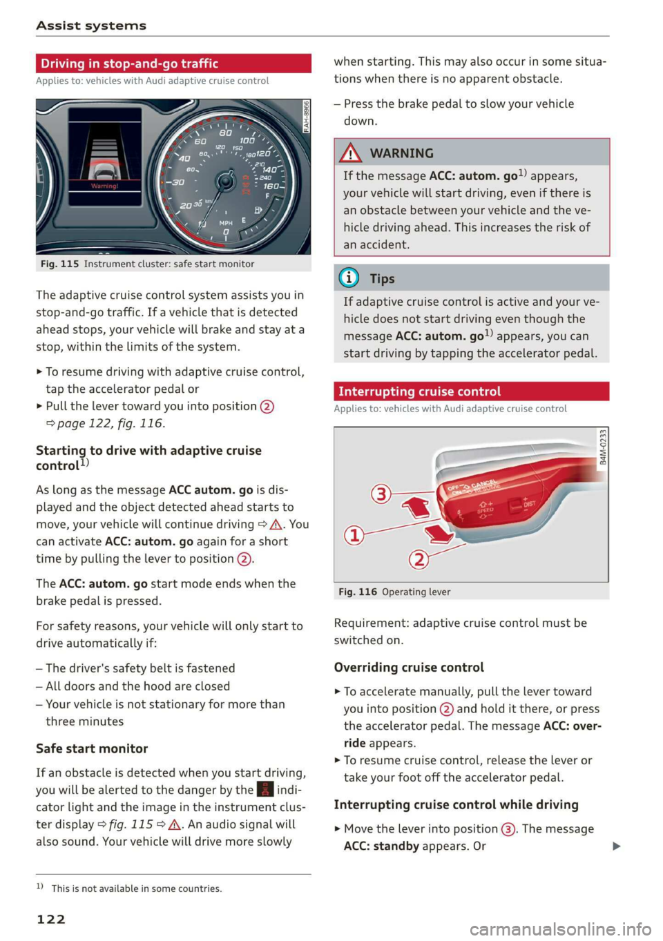 AUDI A3 2020  Owner´s Manual Assist systems 
  
Driving in stop-and-go traffic 
Applies to: vehicles with Audi adaptive cruise control 
    
ig. 115 Instrument cluster: safe start monitor 
The adaptive cruise control system assis