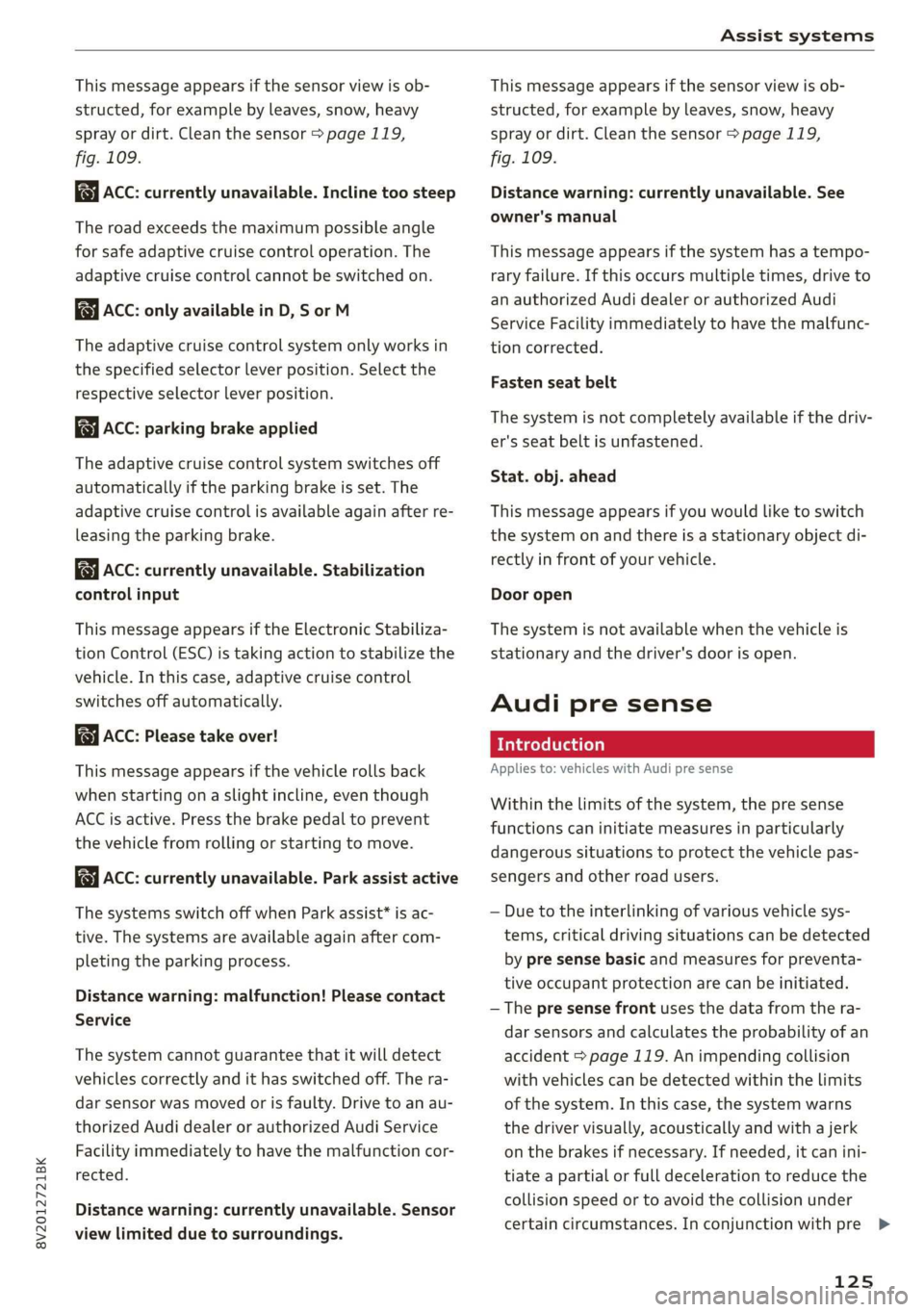 AUDI A3 2020 Owner´s Manual 8V2012721BK
Assist systems
This message appears if the sensor view is ob-
structed, for example by leaves, snow, heavy
spray or dirt. Clean the sensor > page 119,
fig. 109.
ACC: currently un AUDI A3 2020 Owner´s Manual 8V2012721BK
Assist systems
This message appears if the sensor view is ob-
structed, for example by leaves, snow, heavy
spray or dirt. Clean the sensor > page 119,
fig. 109.
ACC: currently un