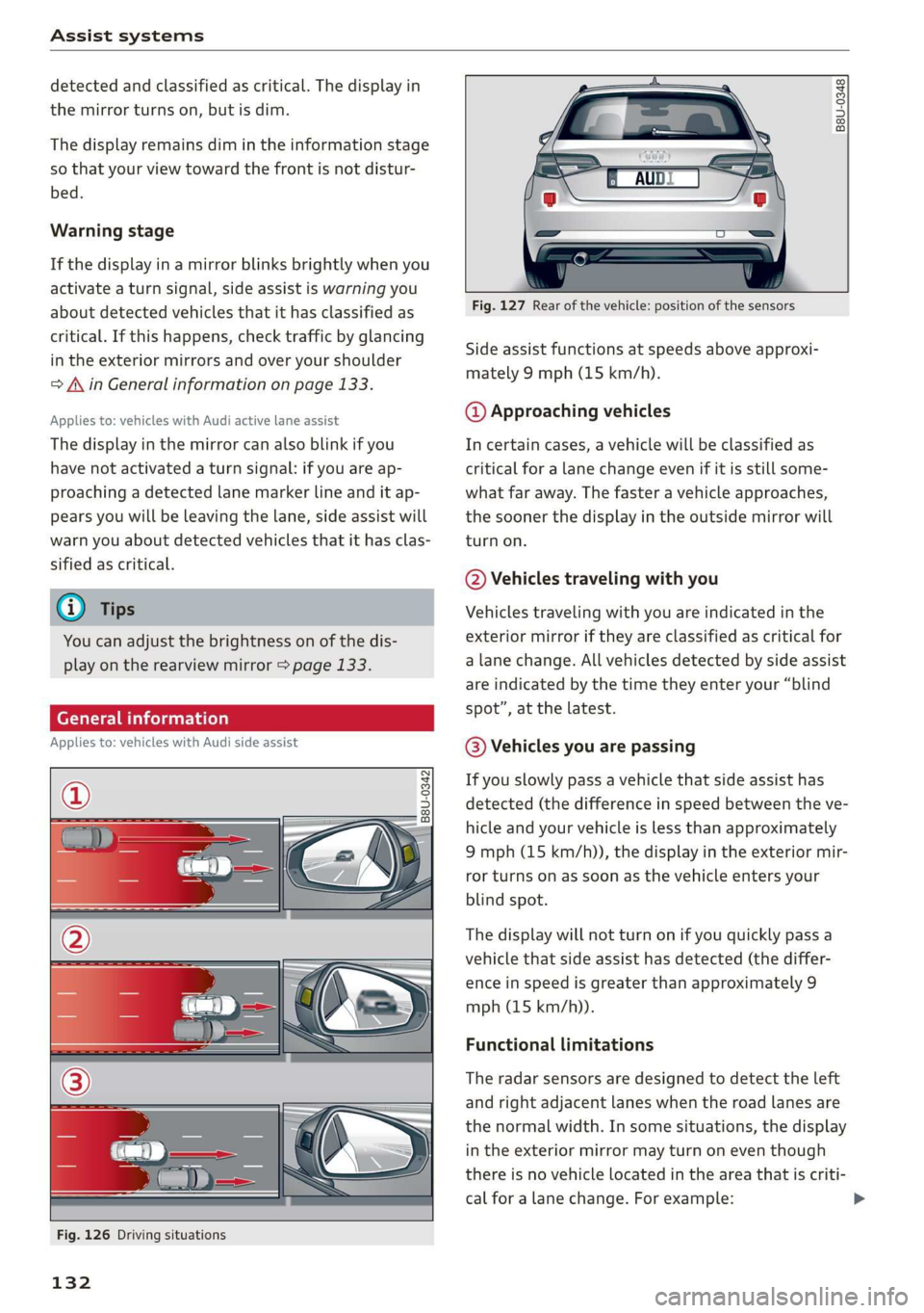 AUDI A3 2020  Owner´s Manual Assist systems 
  
detected and classified as critical. The display in 
the mirror turns on, but is dim. 
The display remains dim in the information stage 
so that your  view toward the front is not d