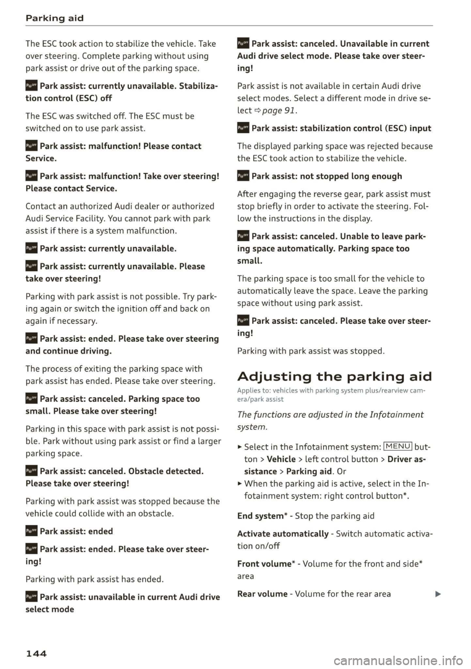 AUDI A3 2020  Owner´s Manual Parking aid 
  
The  ESC took action to stabilize the vehicle. Take 
over steering. Complete parking without using 
park assist or drive out of the parking space. 
  
Park assist: currently unavailabl