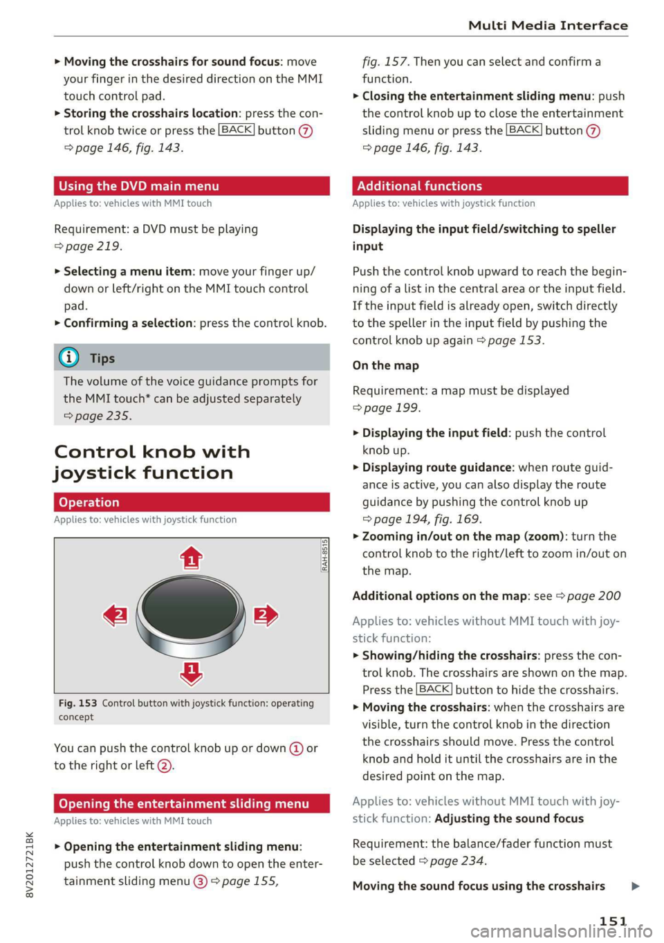 AUDI A3 2020  Owner´s Manual 8V2012721BK 
Multi Media Interface 
  
> Moving the crosshairs for sound focus: move 
your finger in the desired direction on the MMI 
touch control pad. 
> Storing the crosshairs location: press the 