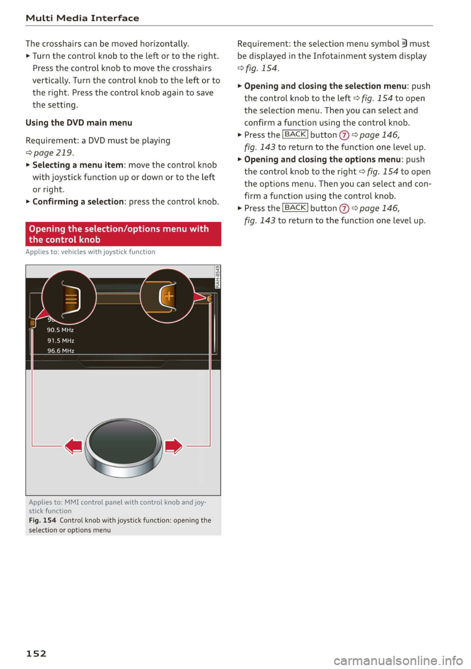 AUDI A3 2020  Owner´s Manual Multi Media Interface 
  
The crosshairs can be moved horizontally. 
> Turn the control knob to the left or to the right. 
Press the control knob to move the crosshairs 
vertically. Turn the control k