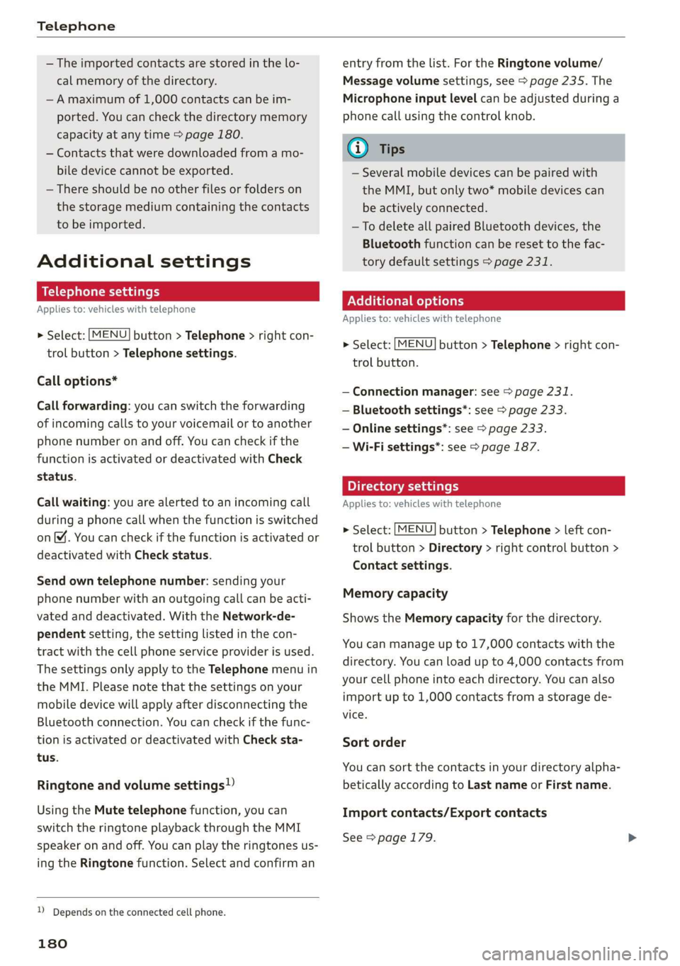 AUDI A3 2020  Owner´s Manual Telephone 
  
— The imported contacts are stored in the lo- 
cal memory of the directory. 
—A maximum of 1,000 contacts can be im- 
ported. You can check the directory memory 
capacity at any time