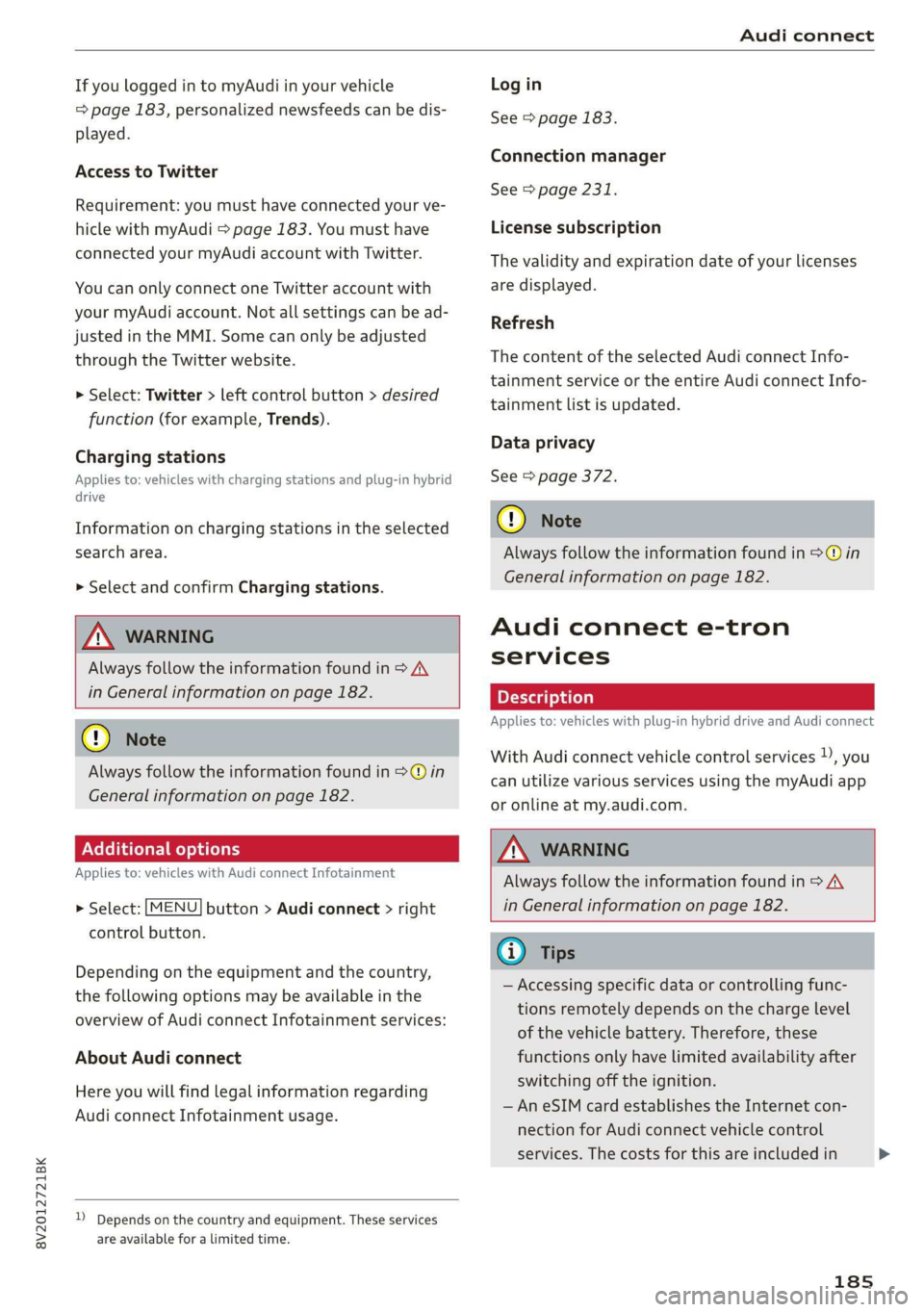 AUDI A3 2020  Owner´s Manual 8V2012721BK 
Audi connect 
  
If you logged in to myAudi in your vehicle 
=> page 183, personalized newsfeeds can be dis- 
played. 
Access to Twitter 
Requirement: you must have connected your ve- 
hi