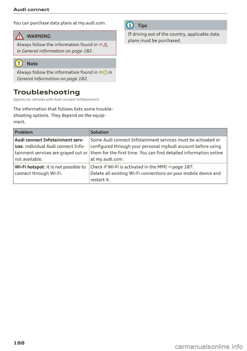 AUDI A3 2020  Owner´s Manual Audi connect 
If driving out of the country, applicable data 
plans must be purchased. 
  
  
Always follow the information found in > AV 
in General information on page 182. 
  
Always follow the inf