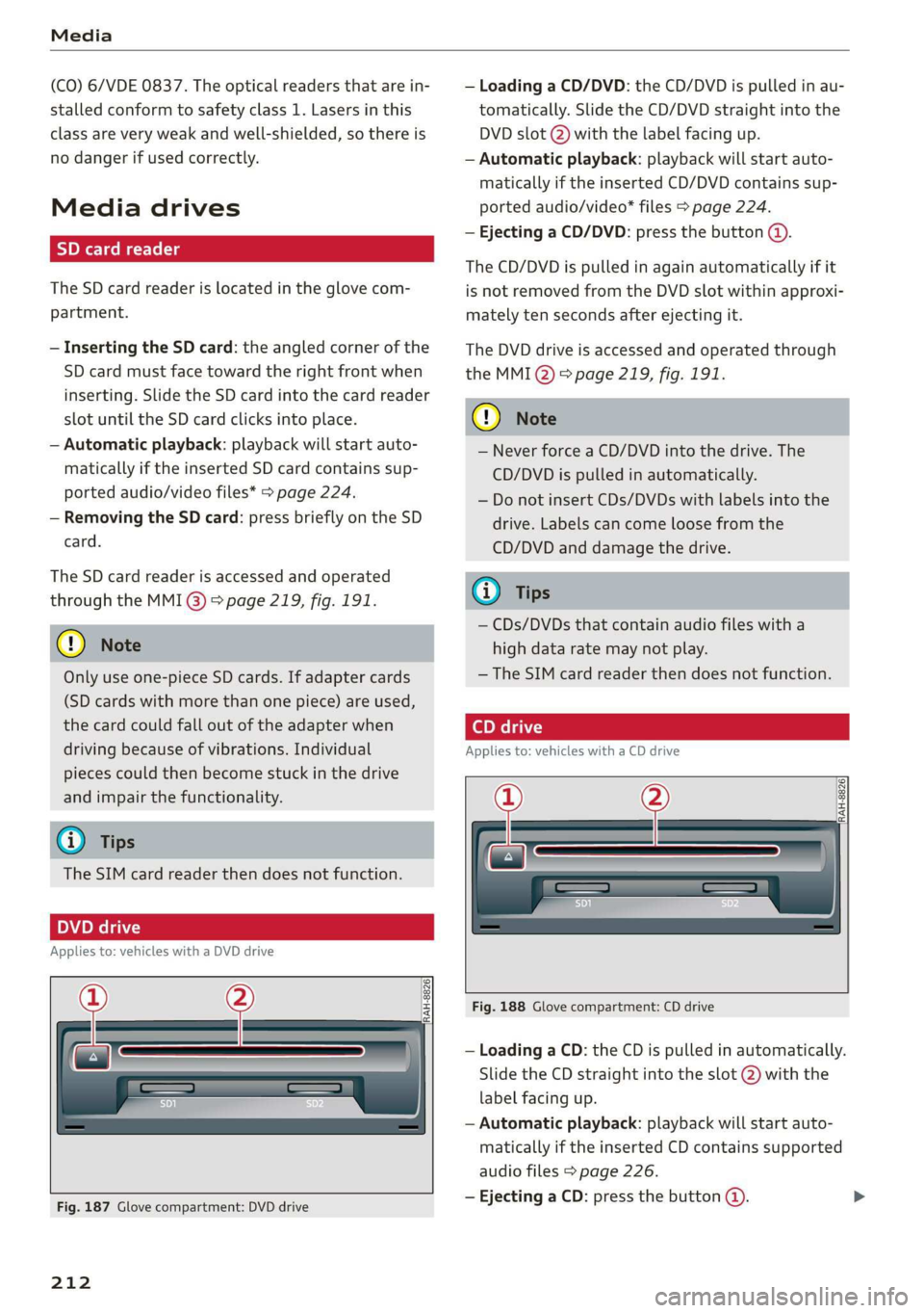 AUDI A3 2020  Owner´s Manual Media 
  
(CO) 6/VDE 0837. The optical readers that are in- 
stalled conform to safety class 1. Lasers in this 
class are very weak and well-shielded, so there is 
no danger if used correctly. 
Media 
