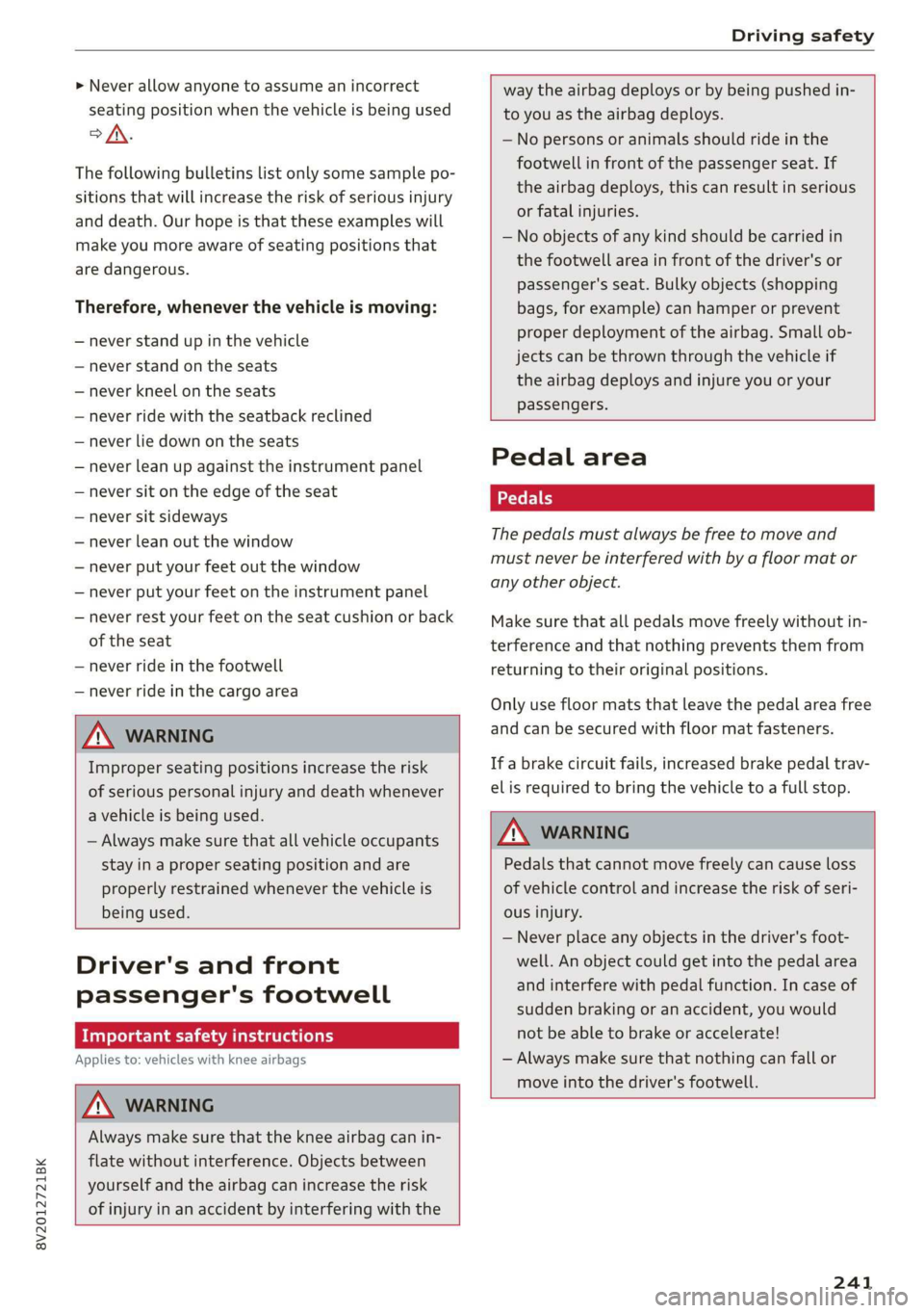 AUDI A3 2020  Owner´s Manual 8V2012721BK 
Driving safety 
  
> Never allow anyone to assume an incorrect 
seating position when the vehicle is being used 
>. 
The following bulletins list only some sample po- 
sitions that will i