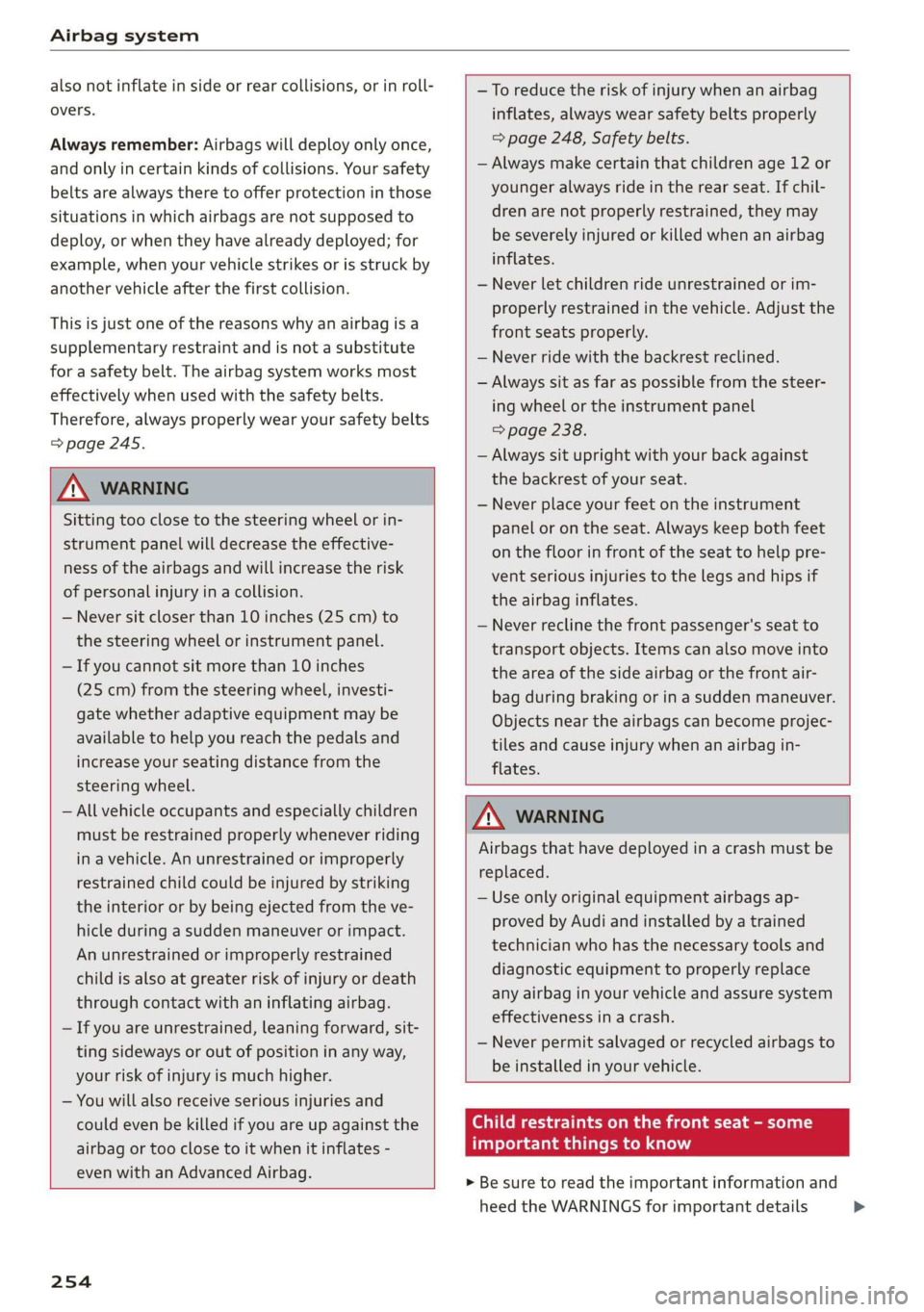AUDI A3 2020  Owner´s Manual Airbag system 
  
also not inflate in side or rear collisions, or in roll- 
overs. 
Always remember: Airbags will deploy only once, 
and only in certain kinds of collisions. Your safety 
belts are alw