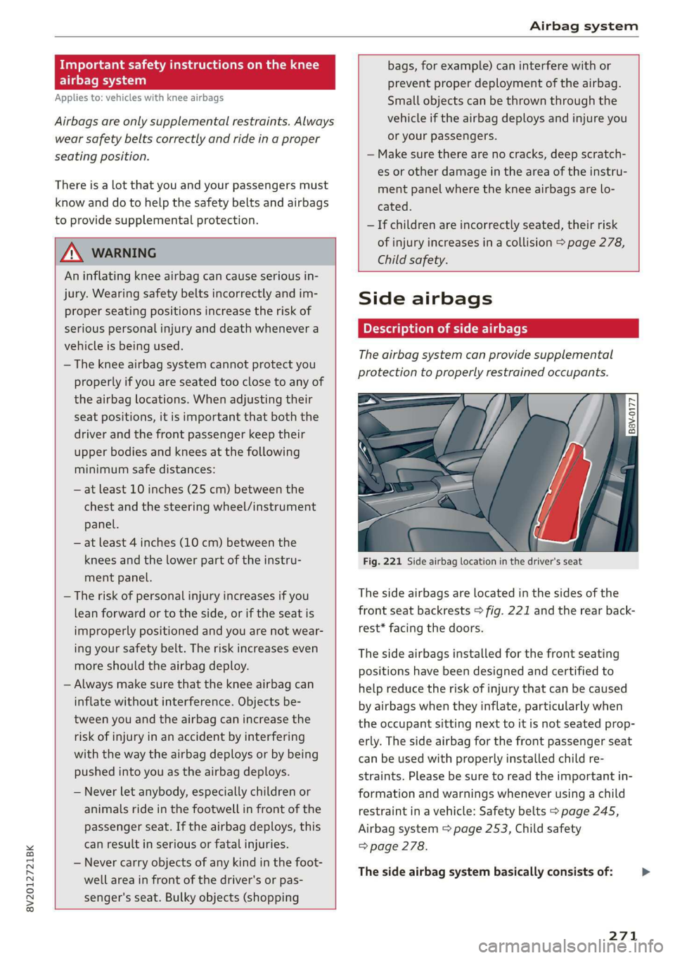 AUDI A3 2020  Owner´s Manual 8V2012721BK 
Airbag system 
Important safety instructions on the knee bags, for example) can interfere with or 
airbag system prevent proper deployment of the airbag. 
  
  
Applies to: vehicles with 