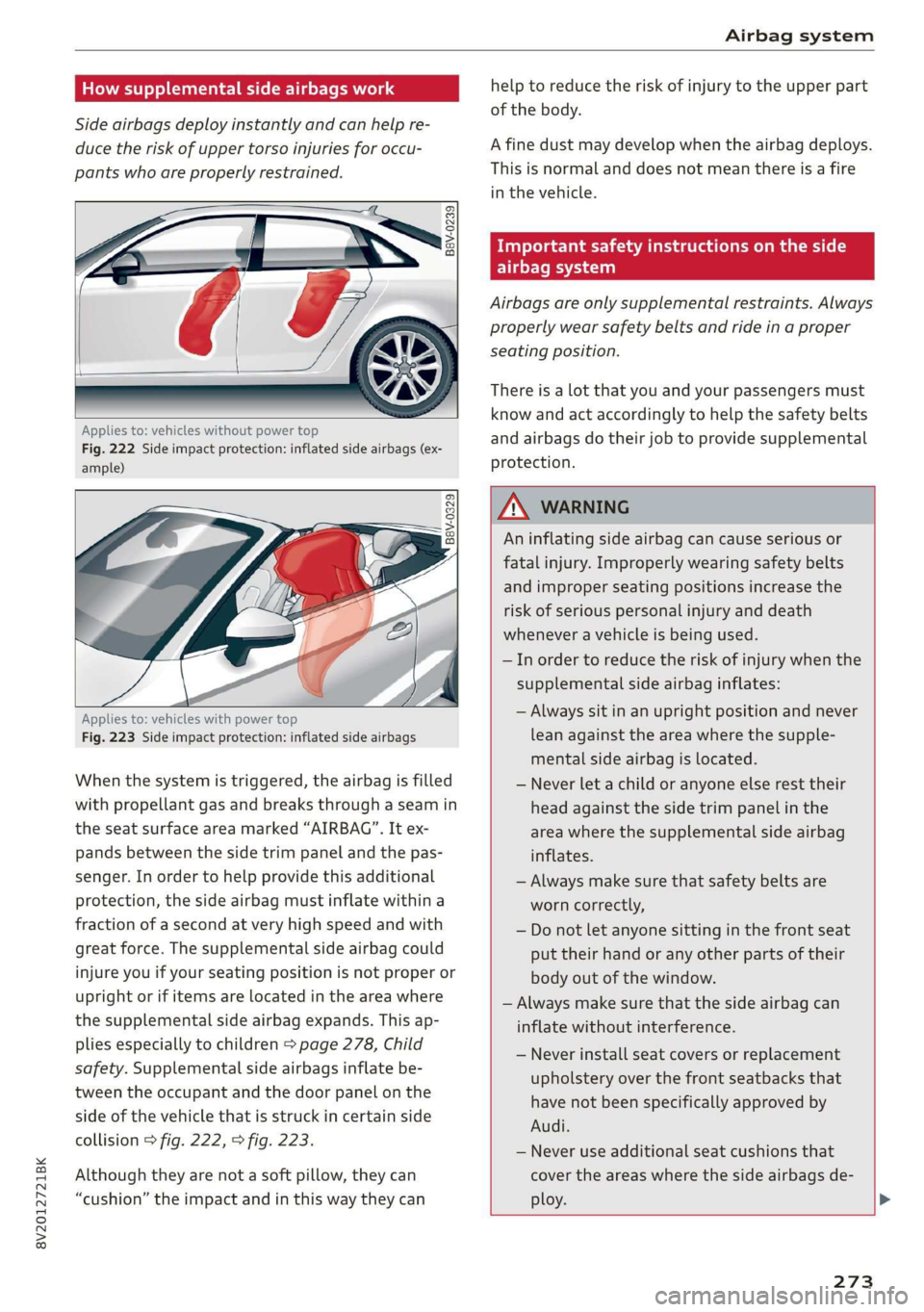 AUDI A3 2020  Owner´s Manual 8V2012721BK 
Airbag system 
  
How  supplemental side airbags work 
Side airbags deploy instantly and can help re- 
duce the risk of upper torso injuries for occu- 
pants who are properly restrained. 