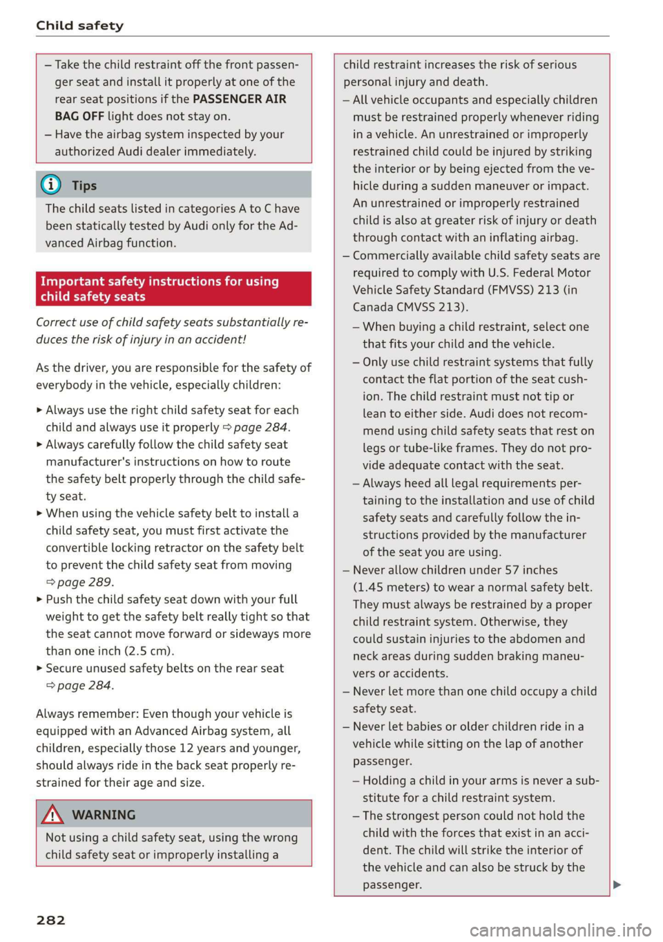 AUDI A3 2020  Owner´s Manual Child safety 
  
  
  
    
— Take the child restraint off the front passen- child restraint increases the risk of serious 
ger seat and install it properly at one of the personal injury and death. 