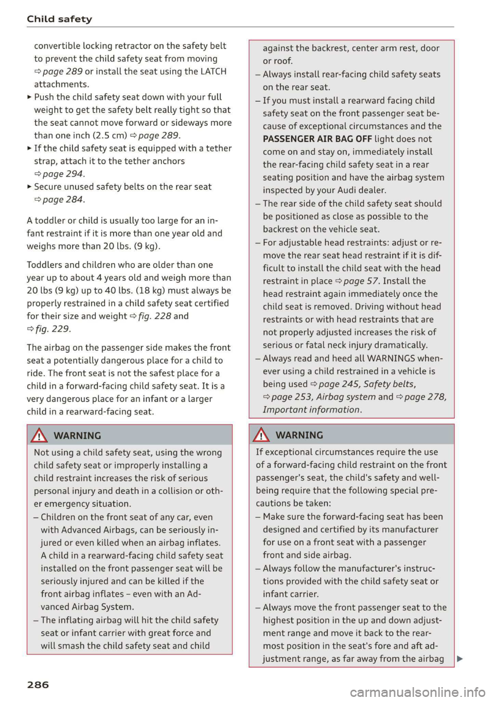 AUDI A3 2020  Owner´s Manual Child safety 
  
convertible locking retractor on the safety belt 
to prevent the child safety seat from moving 
=> page 289 or install the seat using the LATCH 
attachments. 
> Push the child safety 