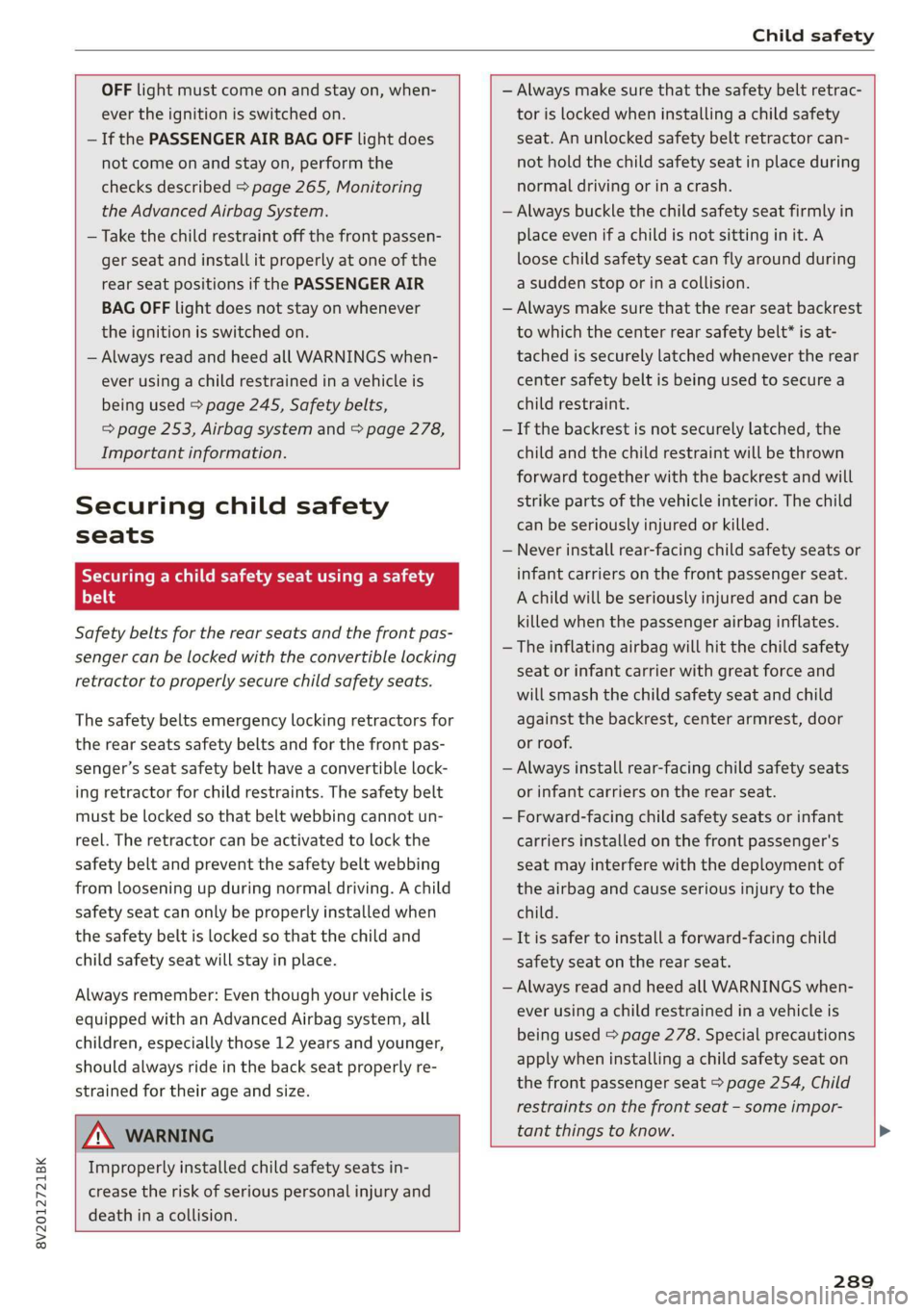 AUDI A3 2020  Owner´s Manual 8V2012721BK 
Child safety 
  
  
OFF light must come on and stay on, when- 
ever the ignition is switched on. 
— If the PASSENGER AIR BAG OFF light does 
not come on and stay on, perform the 
checks