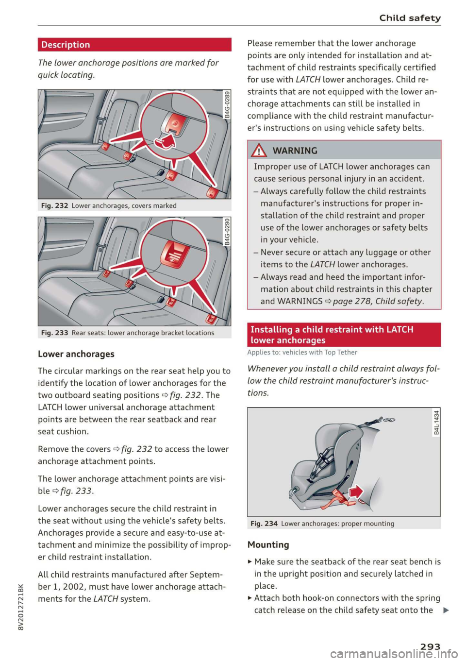 AUDI A3 2020  Owner´s Manual 8V2012721BK 
Child safety 
  
pred folacoy a)   
The lower anchorage positions are marked for 
quick locating. 
  
Fig. 233 Rear seats: lower anchorage bracket locations 
Lower anchorages 
The circula