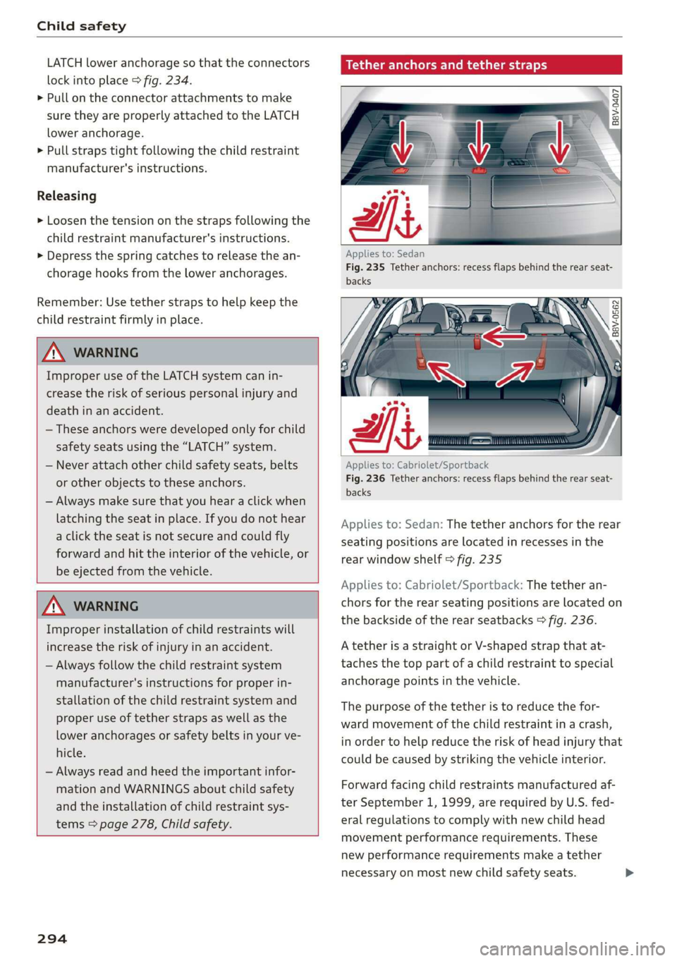 AUDI A3 2020  Owner´s Manual Child safety 
  
LATCH lower anchorage so that the connectors 
lock into place > fig. 234. 
>» Pull on the connector attachments to make 
sure they are properly attached to the LATCH 
lower anchorage