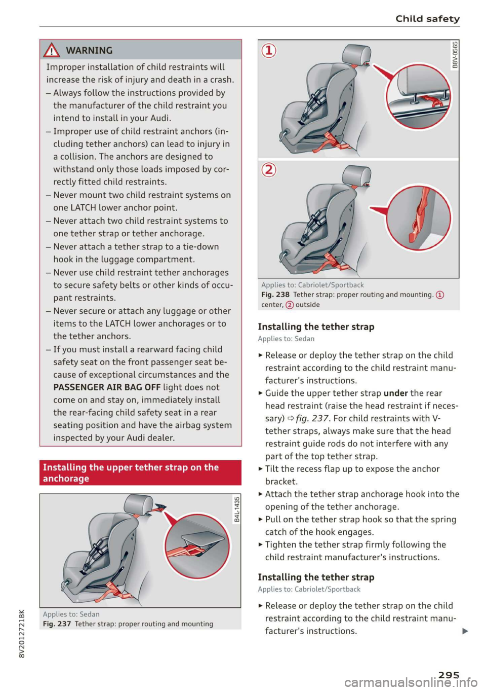 AUDI A3 2020  Owner´s Manual 8V2012721BK 
Child safety 
  
  
A WARNING 
Improper installation of child restraints will 
— Always follow the instructions provided by 
the manufacturer of the child restraint you 
intend to insta
