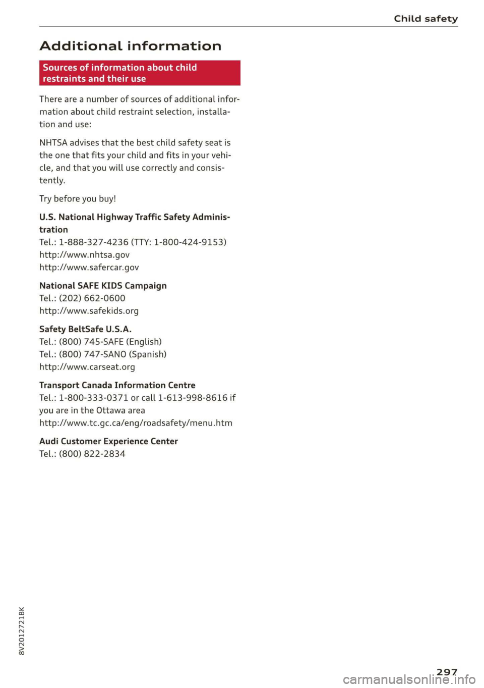 AUDI A3 2020  Owner´s Manual 8V2012721BK 
Child safety 
  
Additional information 
Sources of information about child 
restraints and their use 
There are a number of sources of additional infor- 
mation about child restraint sel