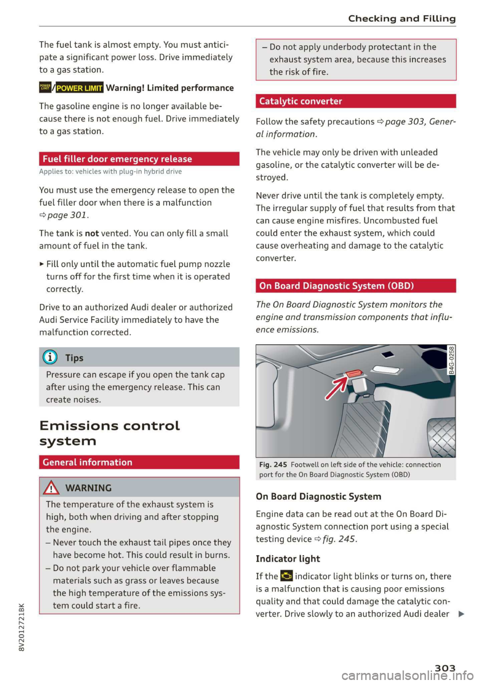 AUDI A3 2020  Owner´s Manual 8V2012721BK 
Checking and Filling 
  
The fuel tank is almost empty. You must antici- 
pate a significant power loss. Drive immediately 
to a gas  station. 
Ey Beet Warning! Limited performance 
The g