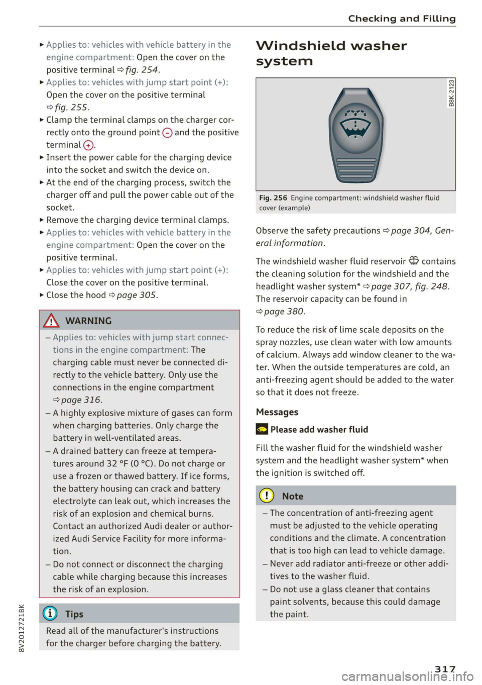 AUDI A3 2020  Owner´s Manual 8V2012721BK 
Checking and Filling 
  
» Applies to: vehicles with vehicle battery in the 
engine compartment: Open the cover on the 
positive terminal > fig. 254. 
> Applies to: vehicles with jump st