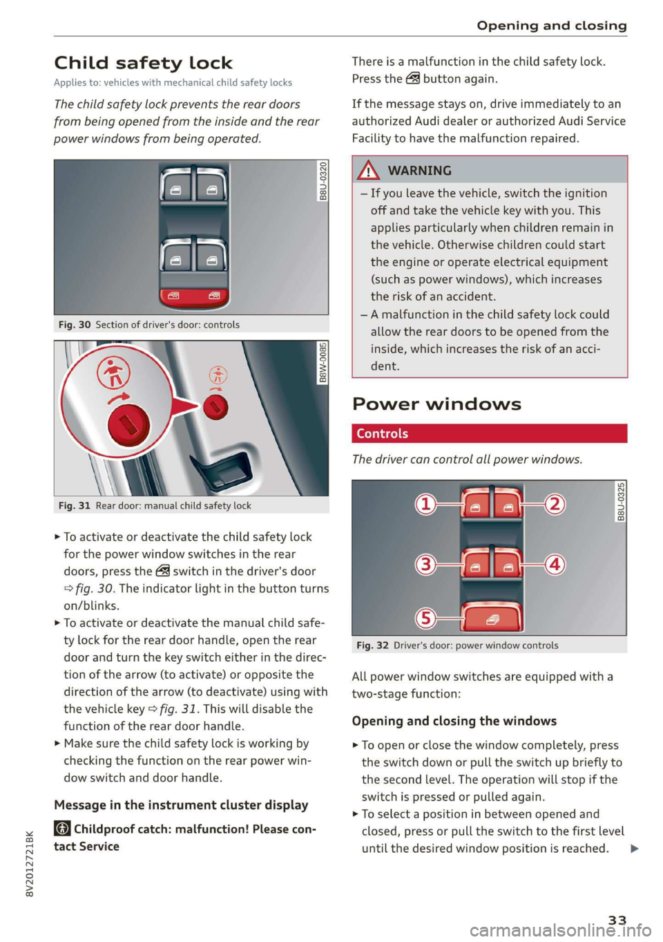 AUDI A3 2020  Owner´s Manual 8V2012721BK 
Opening and closing 
  
Child safety lock 
Applies to: vehicles with mechanical child safety locks 
The child safety lock prevents the rear doors 
from being opened from the inside and th