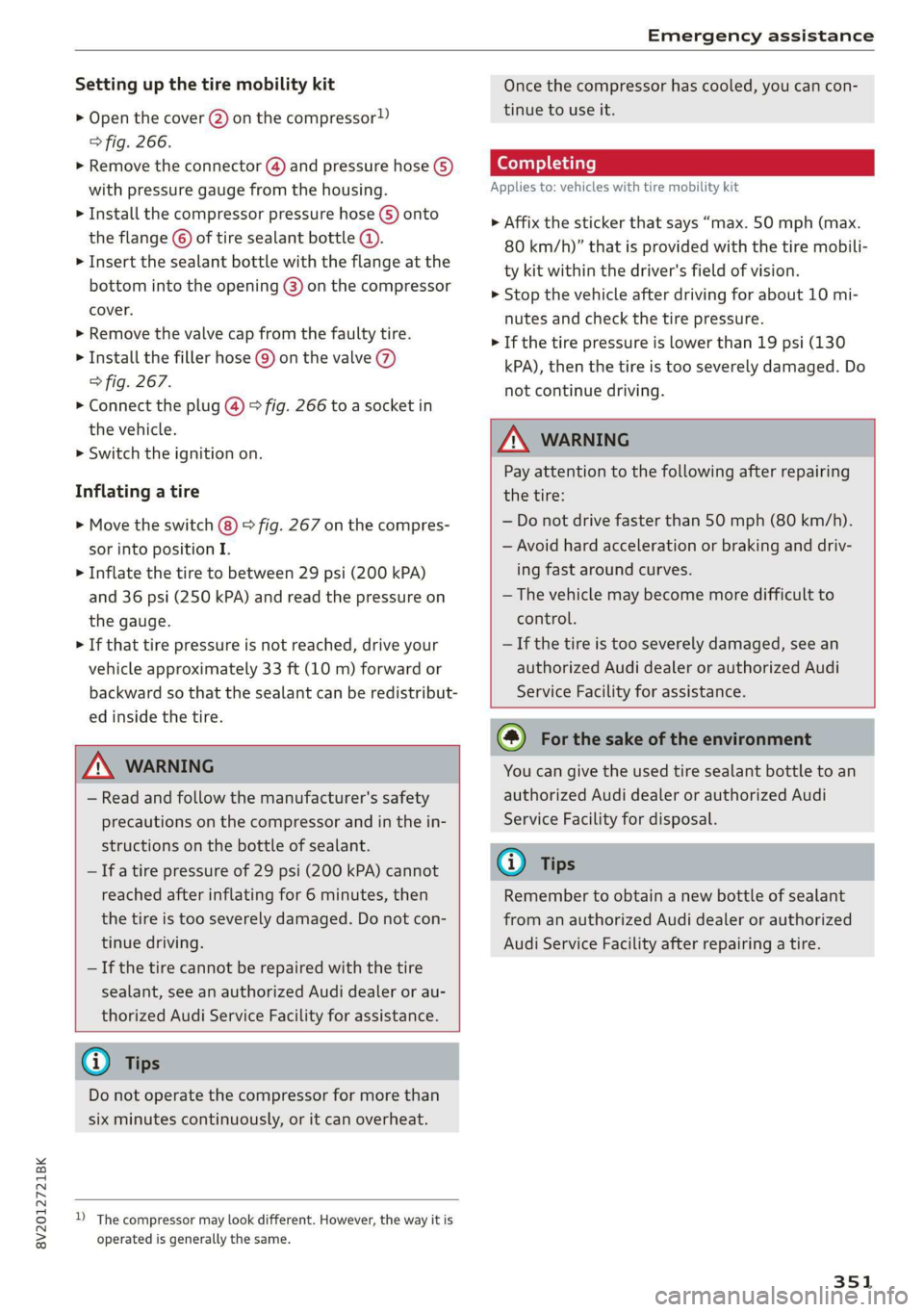 AUDI A3 2020  Owner´s Manual 8V2012721BK 
Emergency assistance 
  
Setting up the tire mobility kit 
> Open the cover @ on the compressor) 
> fig. 266. 
» Remove the connector (4) and pressure hose (5) 
with pressure gauge from 
