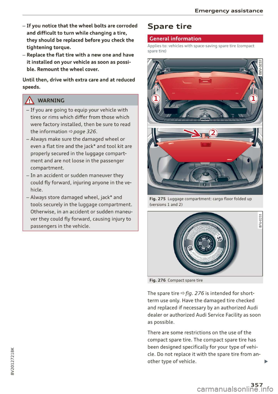 AUDI A3 2020  Owner´s Manual 8V2012721BK 
Emergency assistance 
  
— If you notice that the wheel bolts are corroded 
and difficult to turn while changing a tire, 
they should be replaced before you check the 
tightening torque