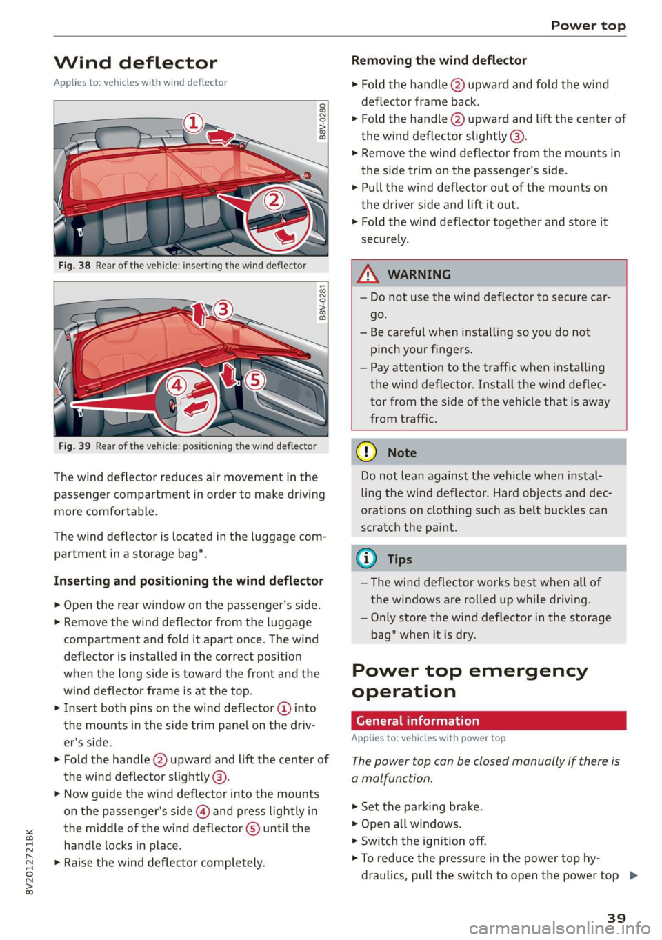AUDI A3 2020 Owner´s Manual 8V2012721BK
Power top
Wind deflector
Applies to: vehicles with wind deflector
ry o a
hg > & oO
Removing the wind deflector
> Fold the handle @) upward and fold the wind
deflector fr AUDI A3 2020 Owner´s Manual 8V2012721BK
Power top
Wind deflector
Applies to: vehicles with wind deflector
ry o a
hg > & oO
Removing the wind deflector
> Fold the handle @) upward and fold the wind
deflector fr