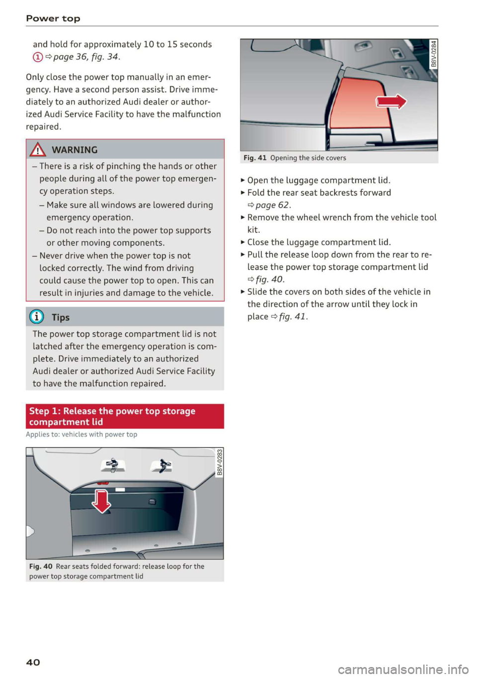 AUDI A3 2020  Owner´s Manual Power top 
  
and hold for approximately 10 to 15 seconds 
© 2 page 36, fig. 34. 
Only close the power top manually in an emer- 
gency. Have a second person assist. Drive imme- 
diately to an authori
