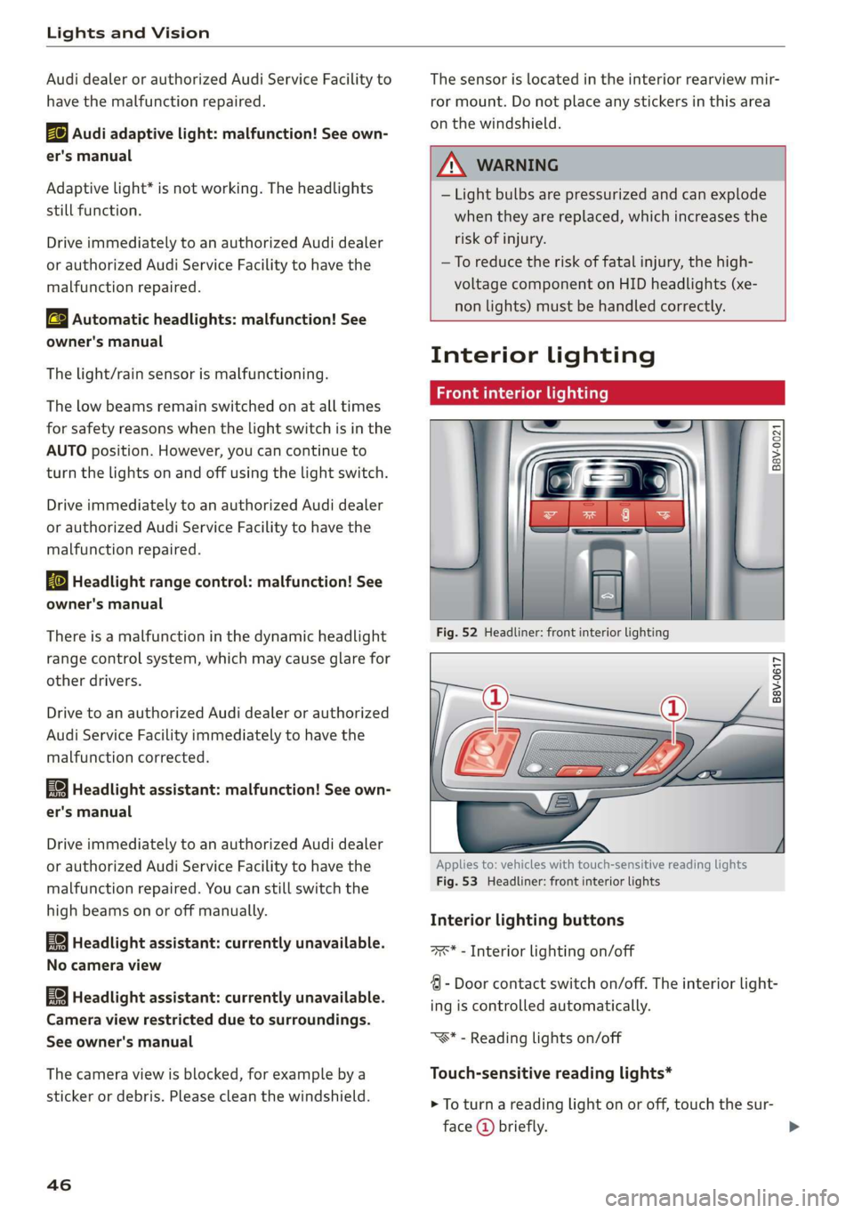 AUDI A3 2020  Owner´s Manual Lights and Vision 
  
Audi dealer or authorized Audi Service Facility to 
have the malfunction repaired. 
Bg) Audi adaptive light: malfunction! See own- 
er's manual 
Adaptive light* is not workin