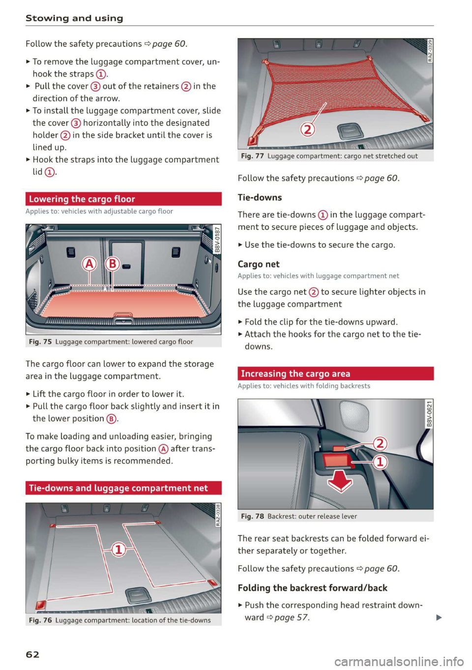 AUDI A3 2020  Owner´s Manual Stowing and using 
  
Follow the safety precautions > page 60. 
> To remove the luggage compartment cover, un- 
hook the straps (4). 
> Pull the cover (3) out of the retainers @) in the 
direction of 