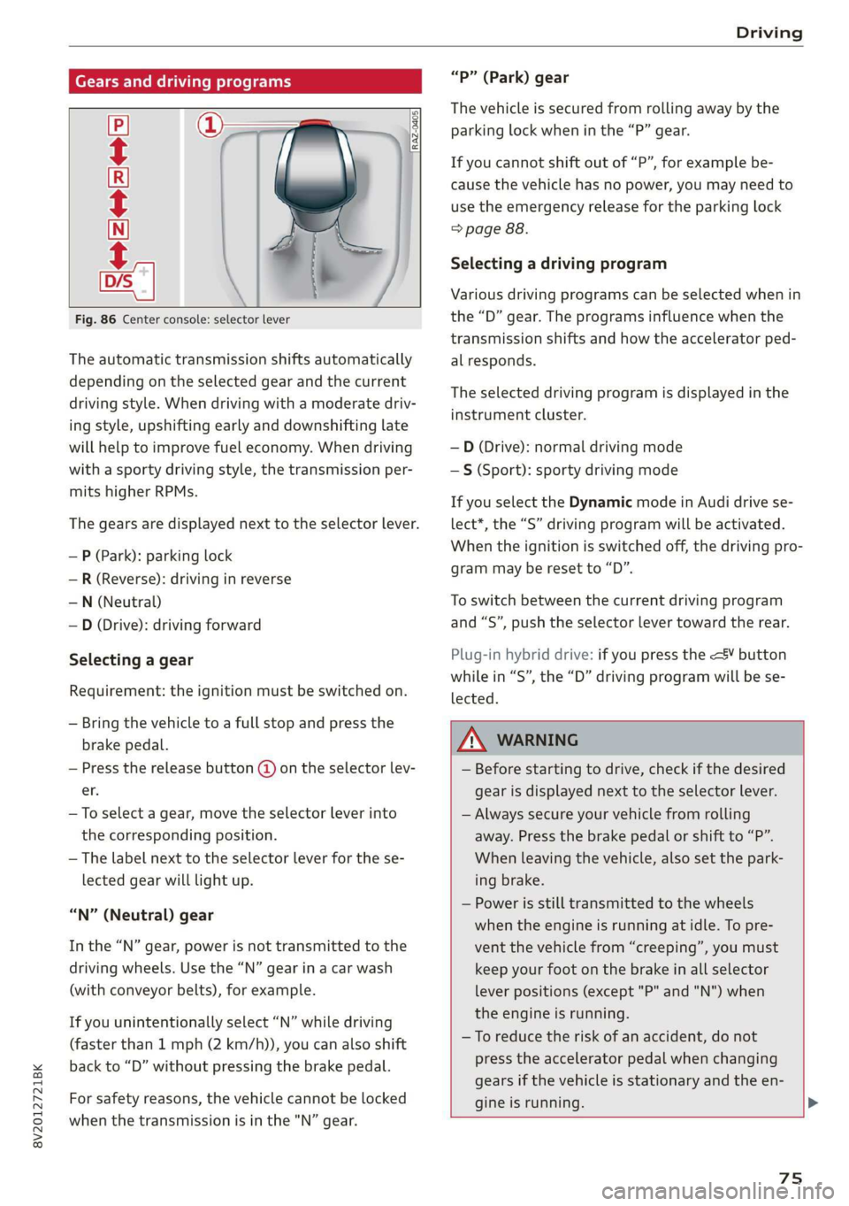 AUDI A3 2020  Owner´s Manual 8V2012721BK 
Driving 
  
Gears and driving programs 
       
RAZ-0405 
  
     
       
HEeEes 
D/S . 
a 
Fig. 86 Center console:  selector lever 
  
        
The automatic transmission shifts automat