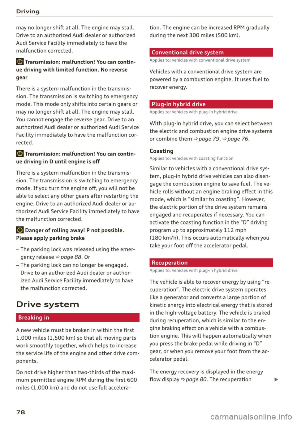 AUDI A3 2020  Owner´s Manual Driving 
  
may no longer shift at all. The engine may stall. 
Drive to an authorized Audi dealer or authorized 
Audi Service Facility immediately to have the 
malfunction corrected. 
fs} Transmission