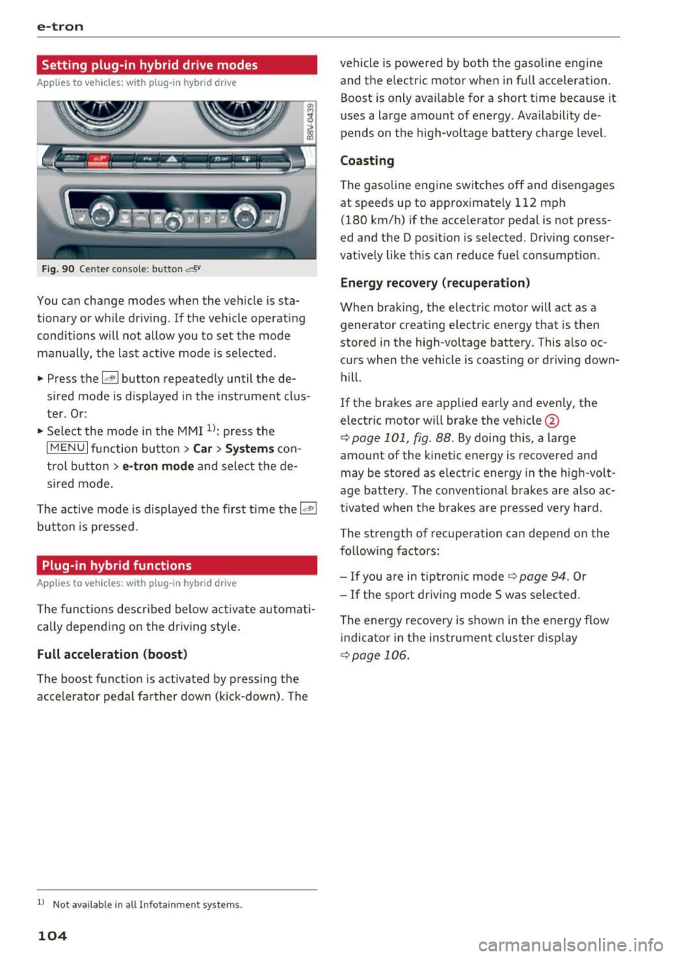 AUDI A3 2016 Owner´s Manual e-tron
Setting plug-in hybrid drive modes
Applies to vehicles: w ith p lug -in hybrid drive
Fig. 90 Center console : but ton &
You can change modes when the vehicle is sta
tionary AUDI A3 2016 Owner´s Manual e-tron
Setting plug-in hybrid drive modes
Applies to vehicles: w ith p lug -in hybrid drive
Fig. 90 Center console : but ton &
You can change modes when the vehicle is sta
tionary