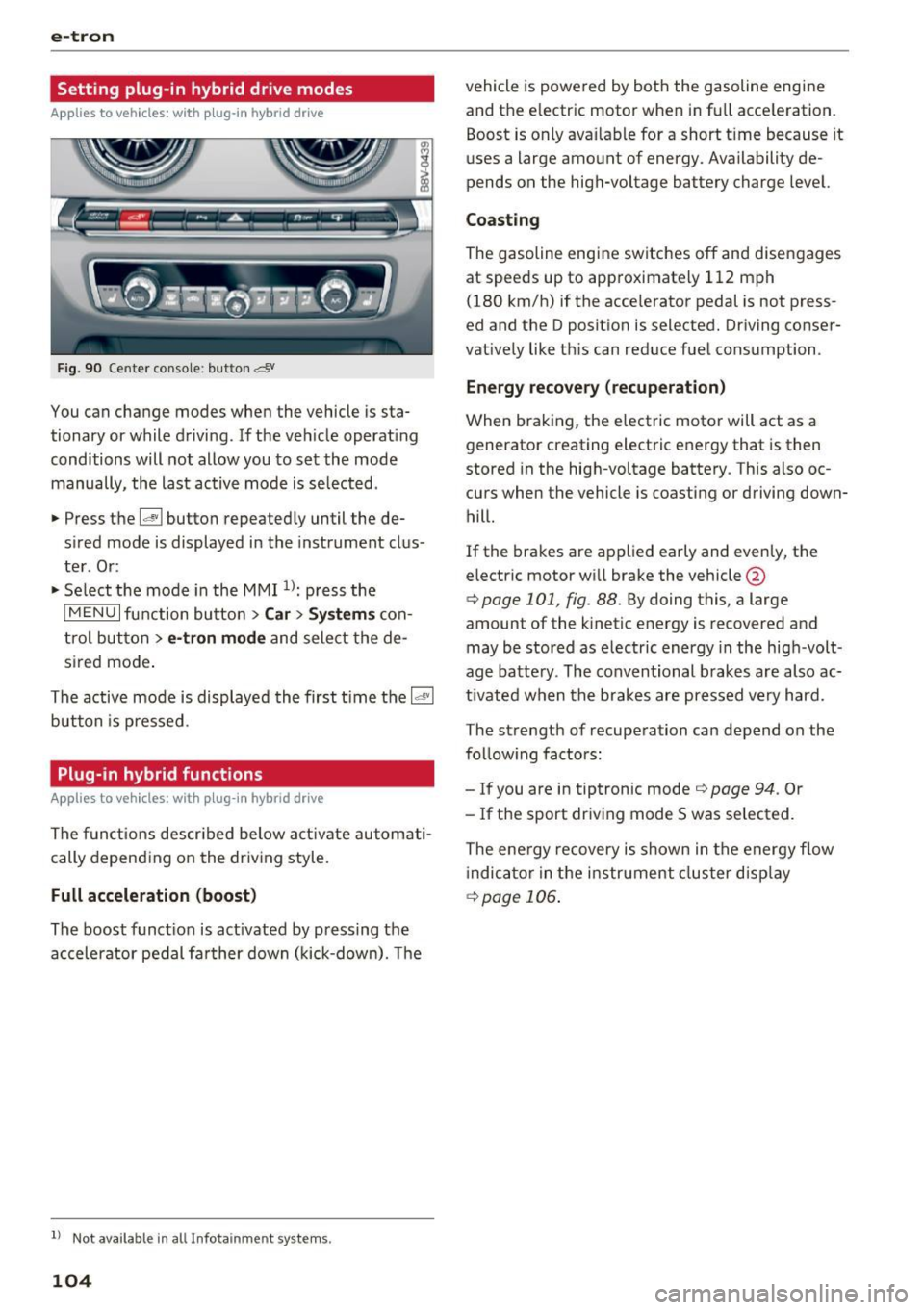 AUDI A3 2016  Owner´s Manual e-tron 
Setting  plug-in  hybrid  drive  modes 
Applies  to  vehicles:  w ith  p lug -in  hybrid  drive 
Fig. 90 Center  console : but ton & 
You can change  modes  when  the vehicle  is sta­
tionary