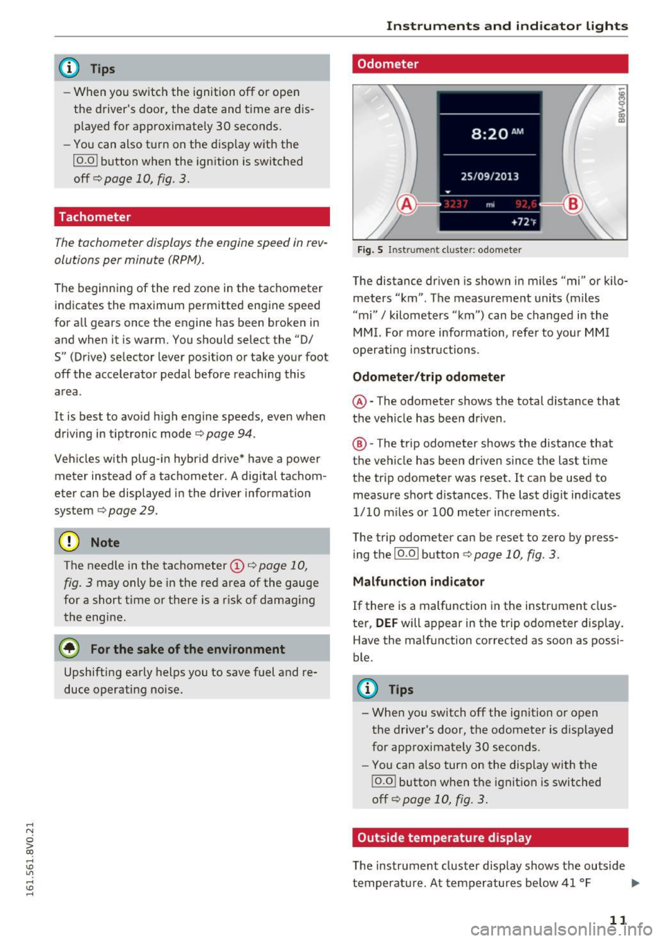 AUDI A3 2016  Owner´s Manual .... N 
0 > CX) 
.... I.Cl U"I 
.... I.Cl .... 
@ Tips 
-When you  switch  the  ignition  off  or  open 
the  drivers  door,  the  date  and t ime are dis­
played for  approximately  30  seconds. 
-