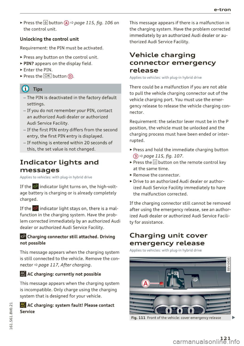 AUDI A3 2016 Owner´s Manual .. Press the~ button @ r::?vpage 115, fig. 106 on
the control unit.
Unlocking the control unit
Requirement: the P IN must be activated.
.. Press any button on the control unit. AUDI A3 2016 Owner´s Manual .. Press the~ button @ r::?vpage 115, fig. 106 on
the control unit.
Unlocking the control unit
Requirement: the P IN must be activated.
.. Press any button on the control unit.