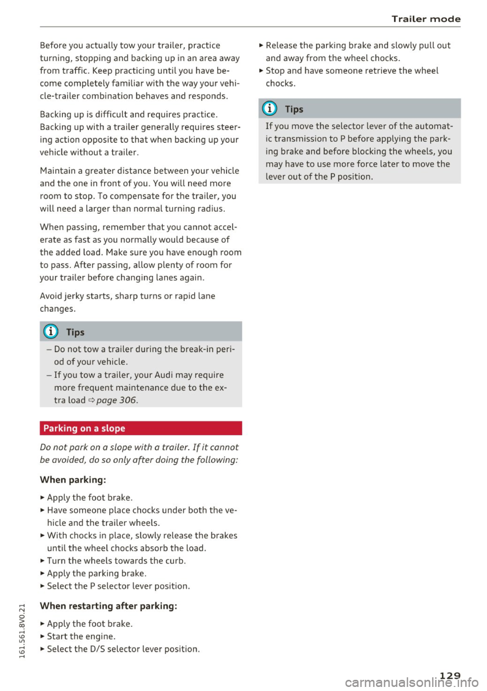 AUDI A3 2016  Owner´s Manual ,...., 
N 
0 > co ,...., <J:) Lil ,...., <J:) ,...., 
Before you  actually  tow your  trailer,  practice 
turning,  stopping  and  backing  up  in an  area  away 
from  traff ic.  Keep  practicing  un